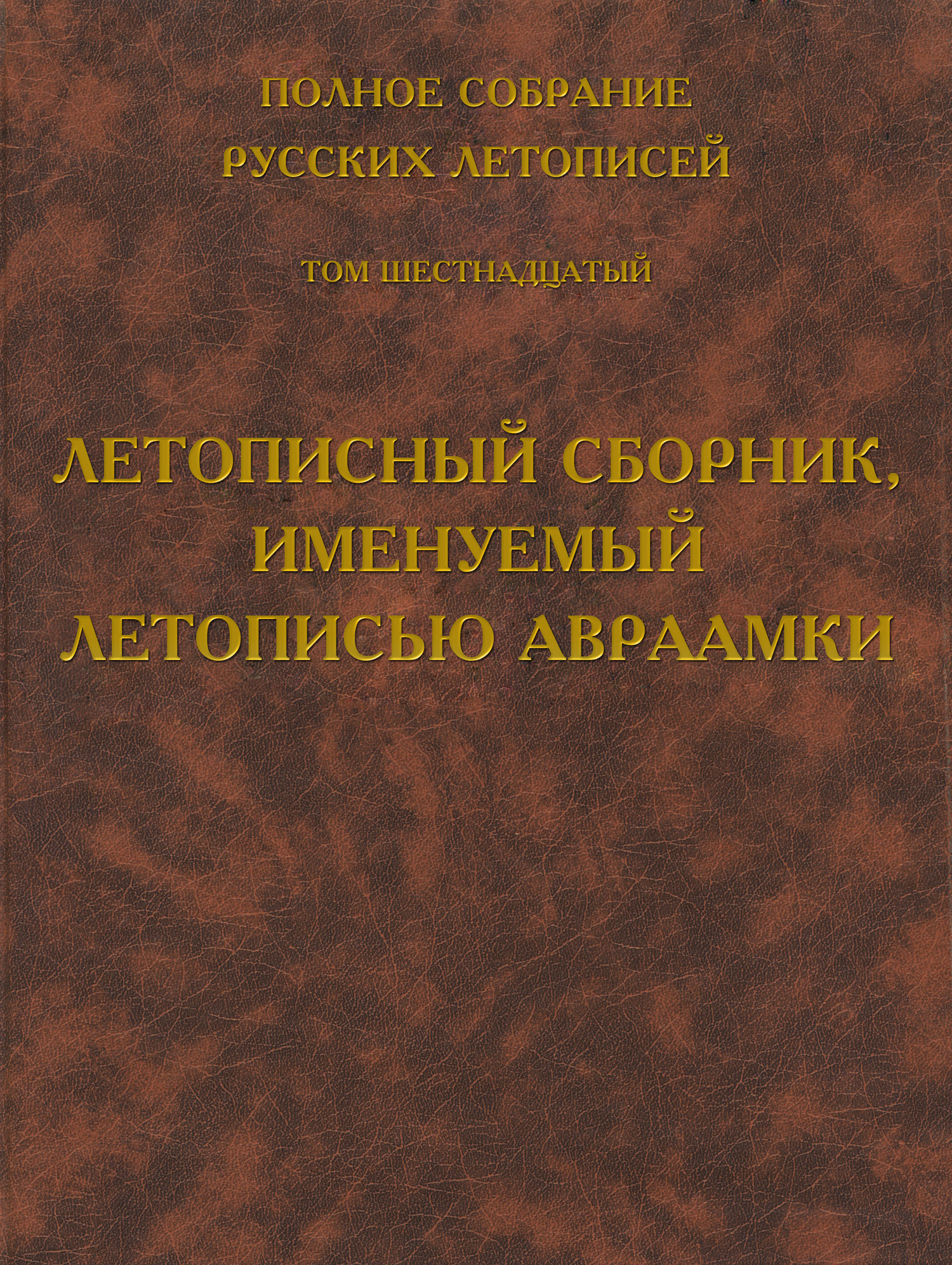 Обложка книги «Полное собрание русских летописей. Том 16. Летописный сборник, именуемый летописью Авраамки»