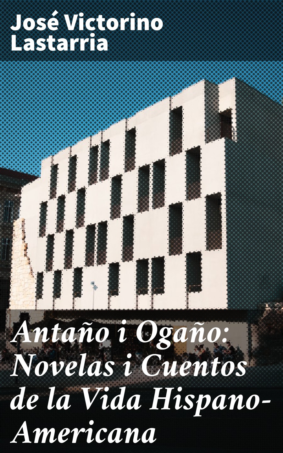 Обложка книги «Antaño i Ogaño: Novelas i Cuentos de la Vida Hispano-Americana»