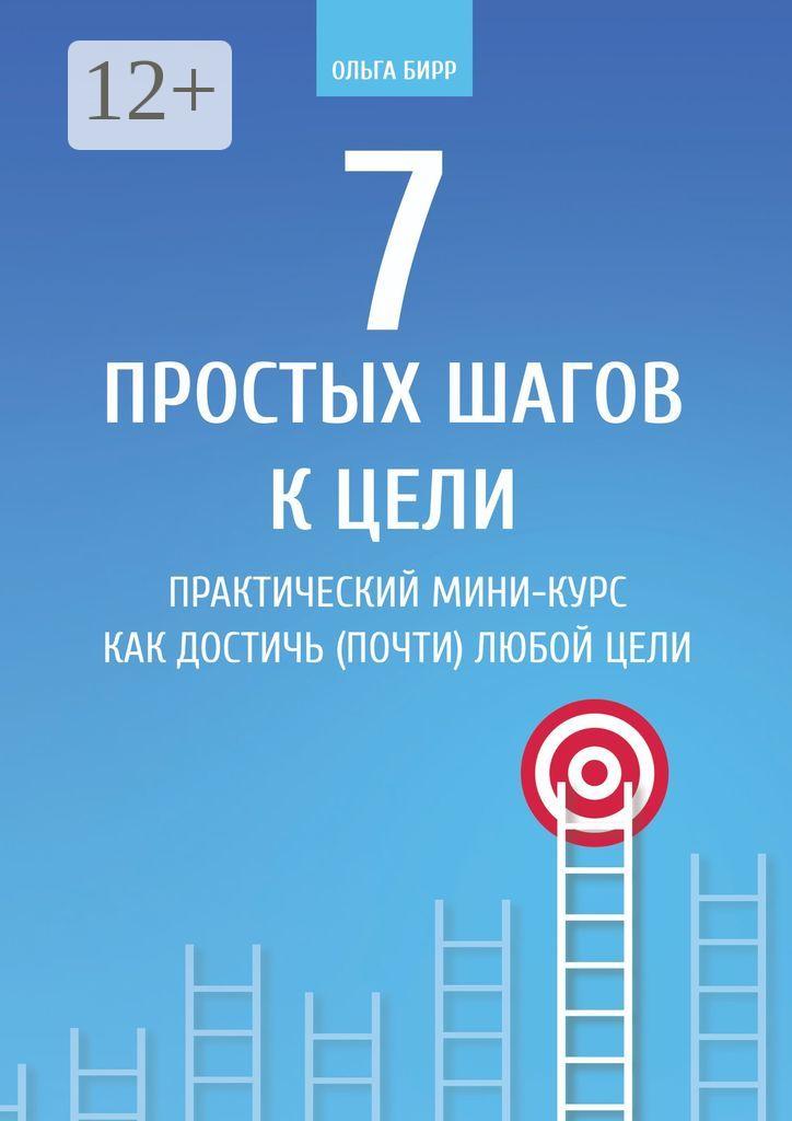 Обложка книги «7 простых шагов к цели. Практический мини-курс «Как достичь (почти) любой цели»»
