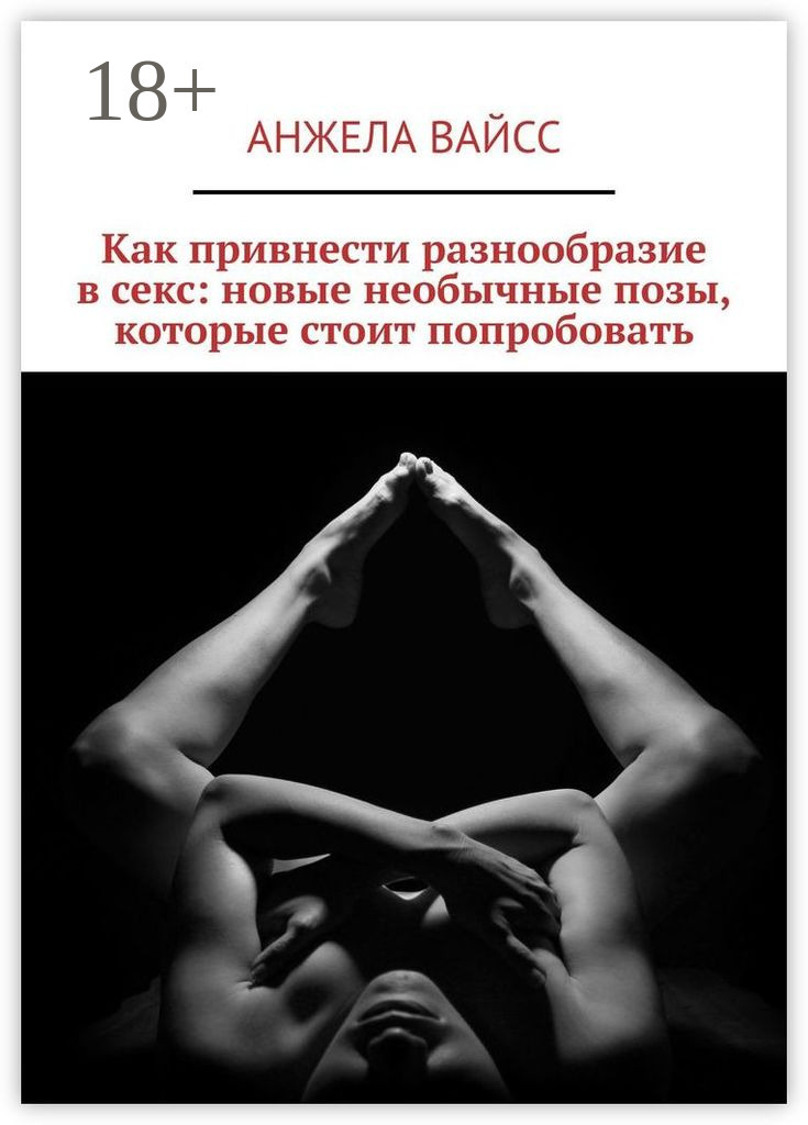 Обложка книги «Как привнести разнообразие в секс: новые необычные позы, которые стоит попробовать»