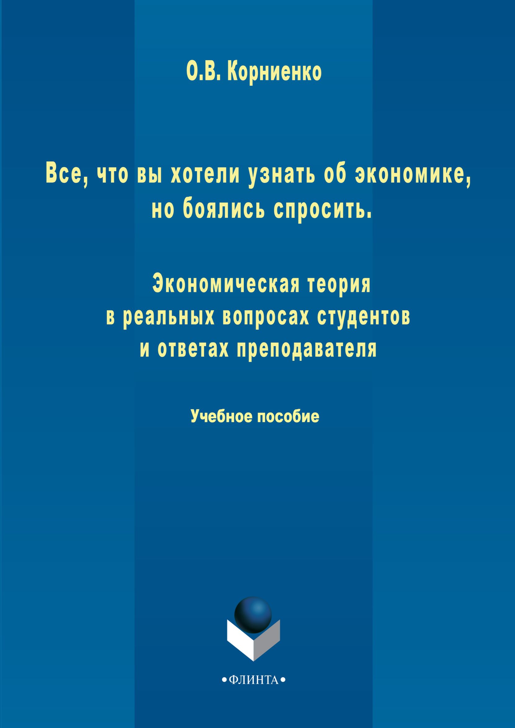 Обложка книги «Все, что вы хотели узнать об экономике, но боялись спросить. Экономическая теория в реальных вопросах и ответах студентов и преподавателя»