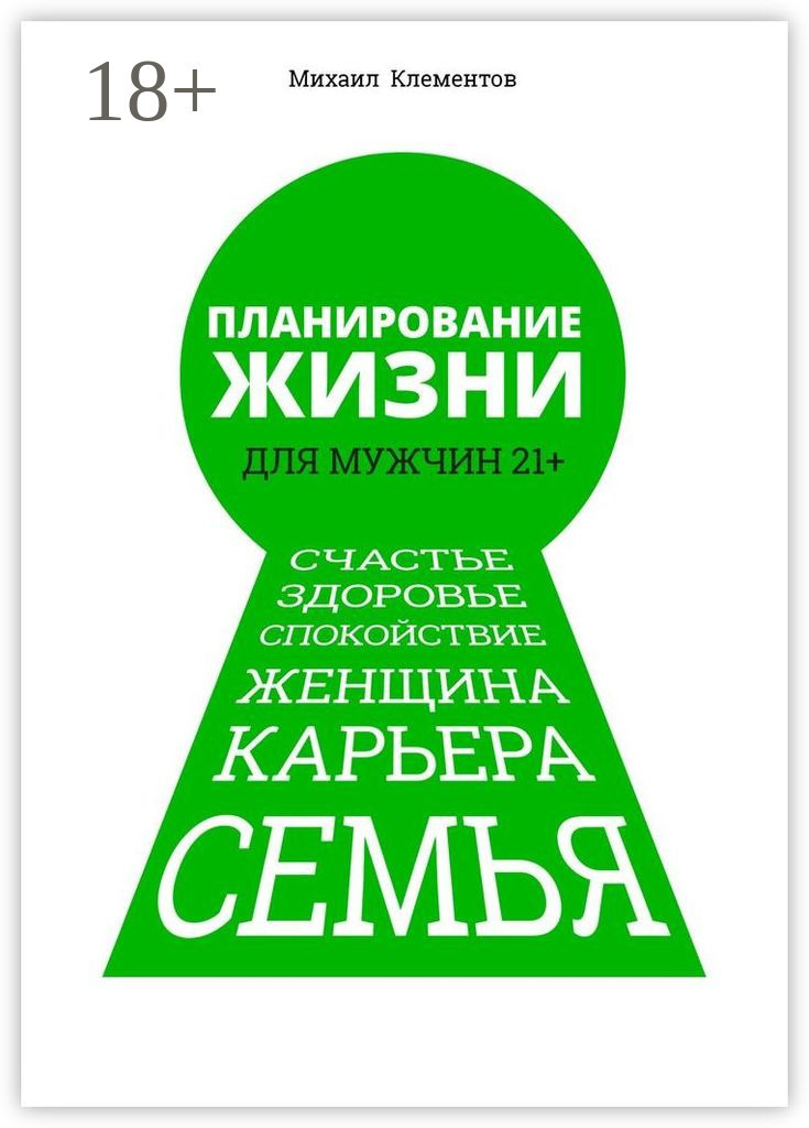Обложка книги «Планирование жизни для мужчин 21+. Счастье. Здоровье. Спокойствие. Женщина. Карьера. Семья»