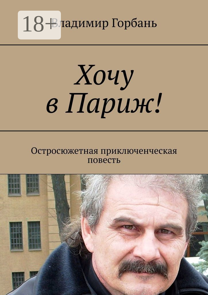 Обложка книги «Хочу в Париж! Остросюжетная приключенческая повесть»
