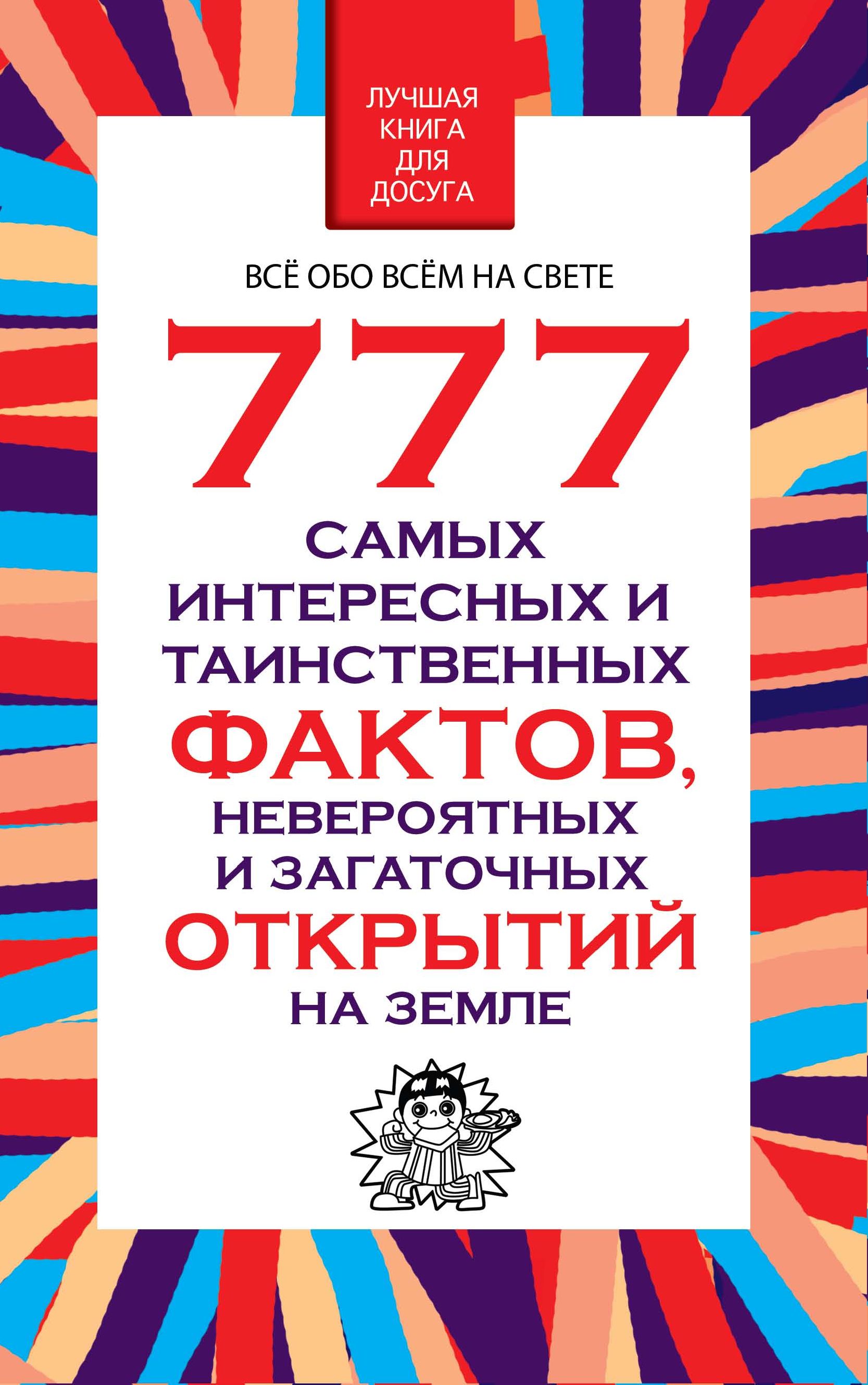Обложка книги «777 самых интересных и таинственных фактов, невероятных и загадочных открытий на Земле»