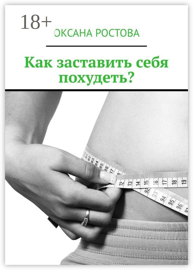 Обложка книги «Как заставить себя похудеть? Ценные советы для решения проблемы»