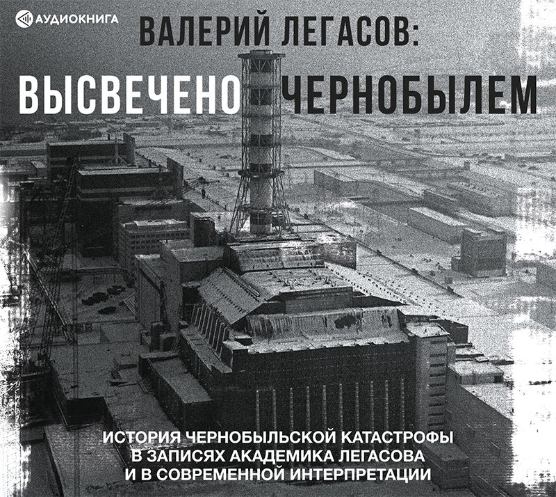 Обложка книги «Валерий Легасов: Высвечено Чернобылем»