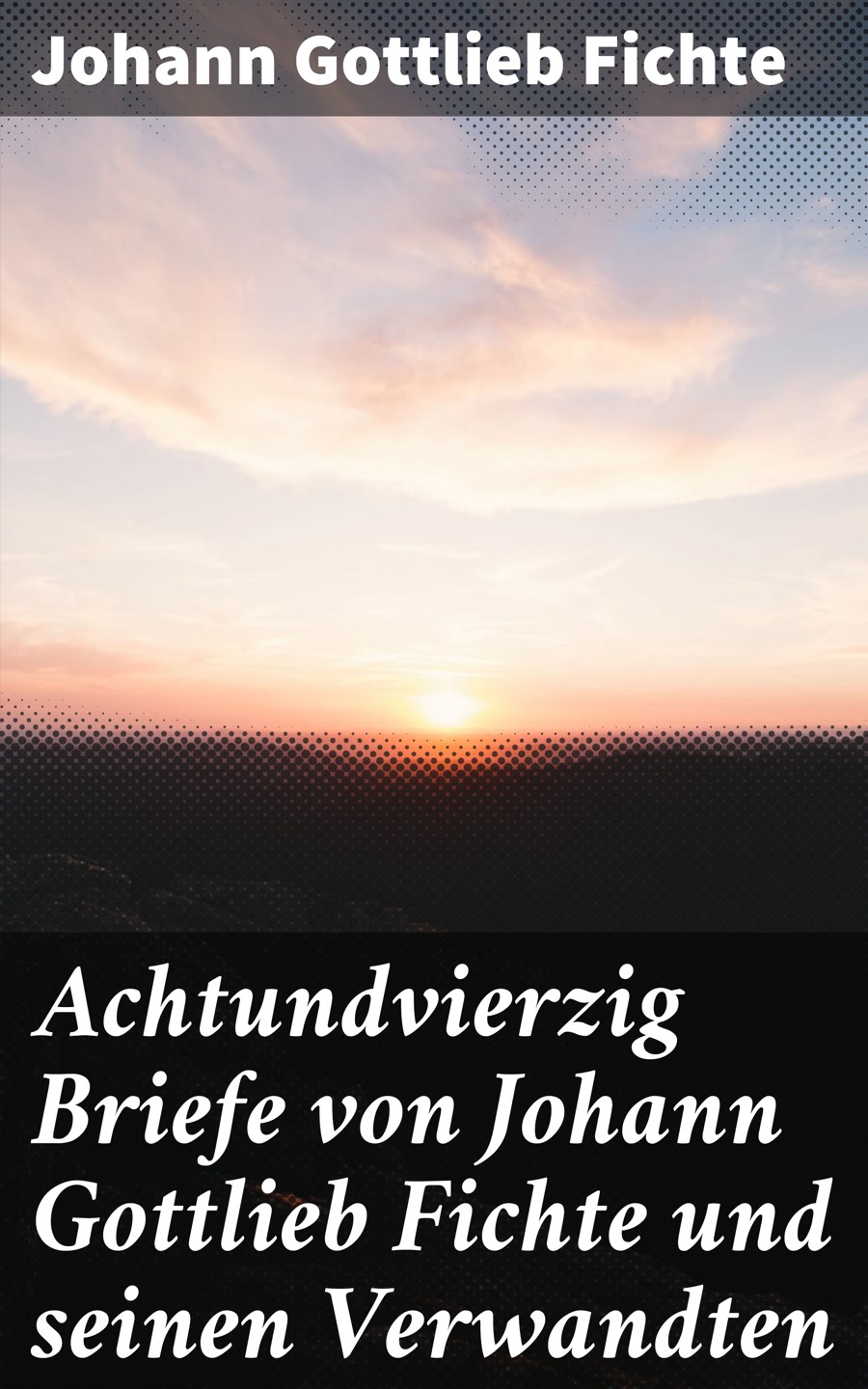 Обложка книги «Achtundvierzig Briefe von Johann Gottlieb Fichte und seinen Verwandten»