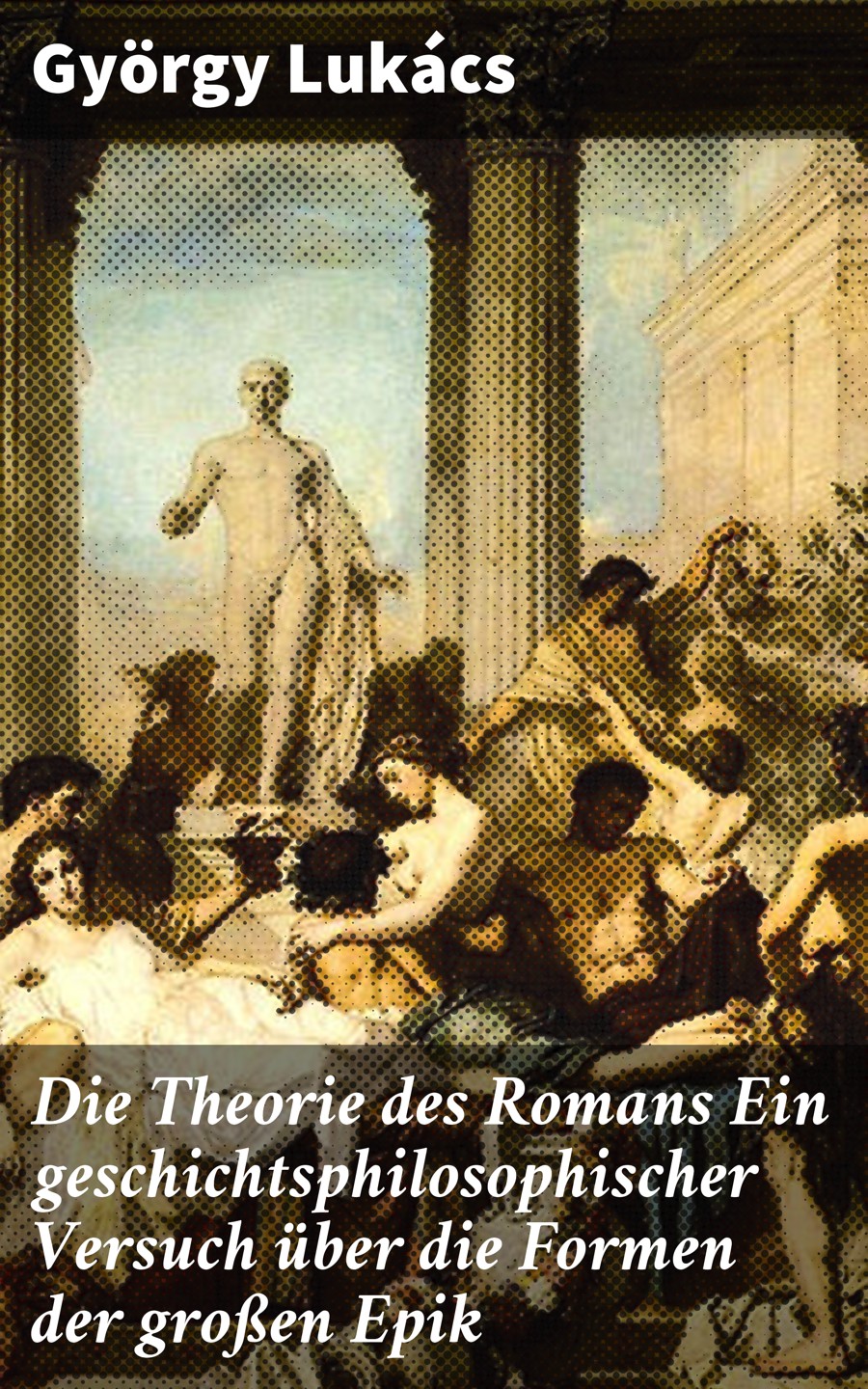 Обложка книги «Die Theorie des Romans Ein geschichtsphilosophischer Versuch über die Formen der großen Epik»