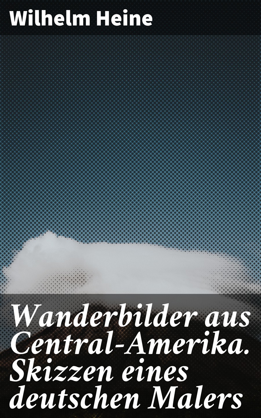 Обложка книги «Wanderbilder aus Central-Amerika. Skizzen eines deutschen Malers»