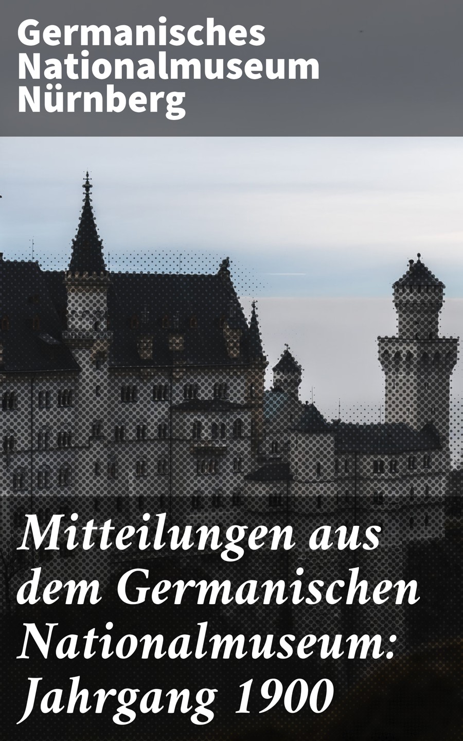 Обложка книги «Mitteilungen aus dem Germanischen Nationalmuseum: Jahrgang 1900»