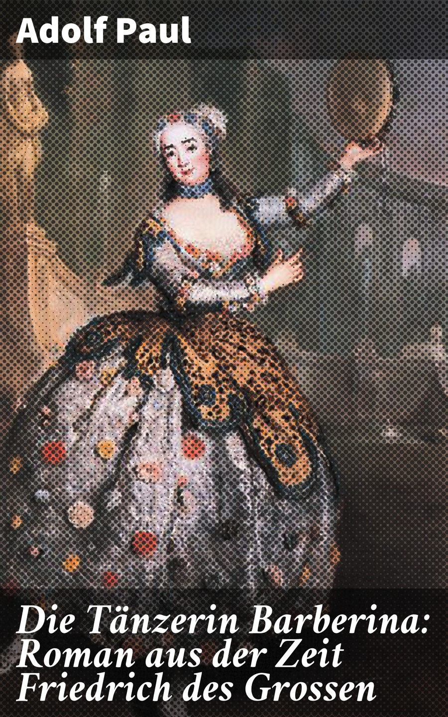 Обложка книги «Die Tänzerin Barberina: Roman aus der Zeit Friedrich des Grossen»