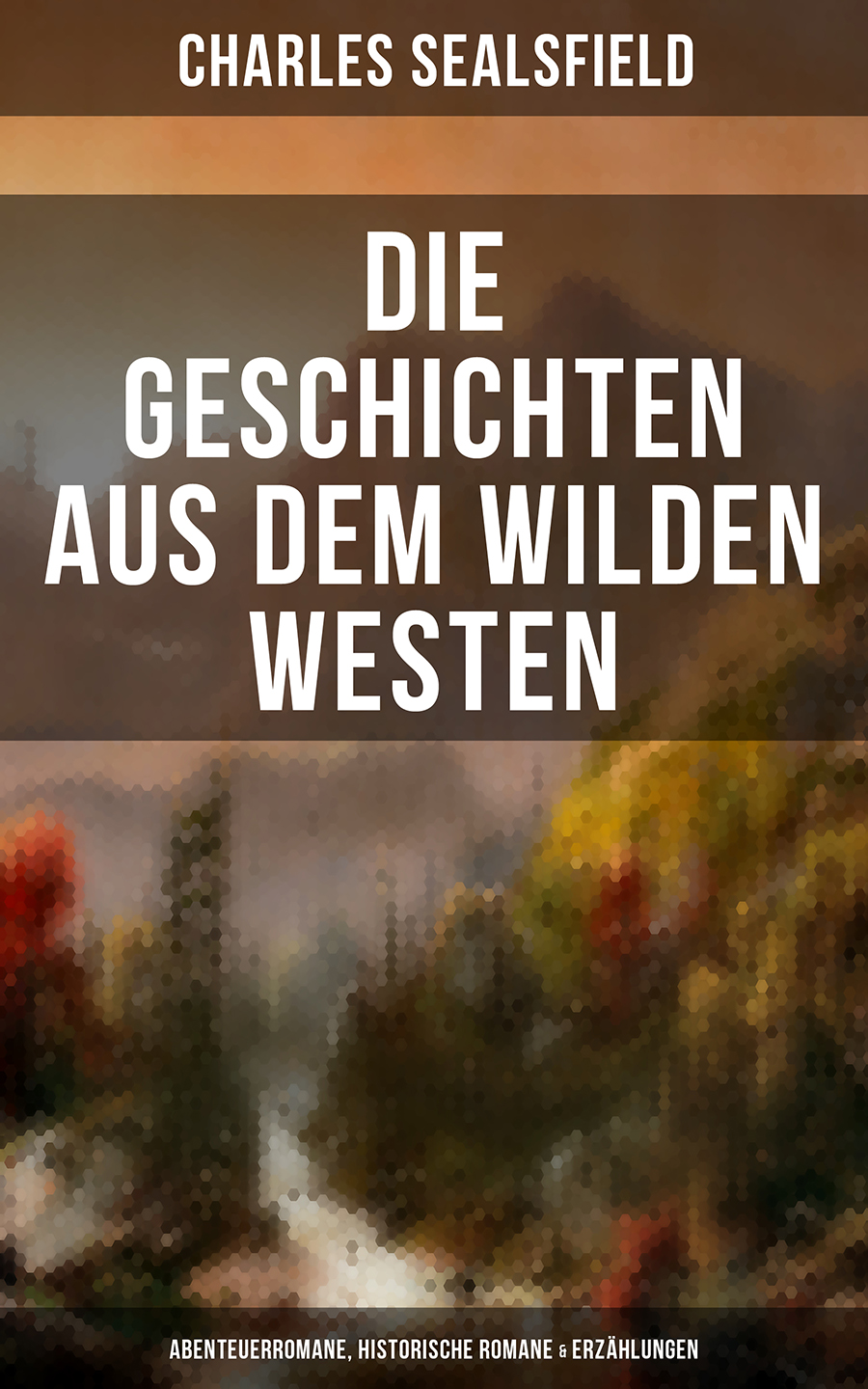Обложка книги «Die Geschichten aus dem Wilden Westen: Abenteuerromane, Historische Romane & Erzählungen»