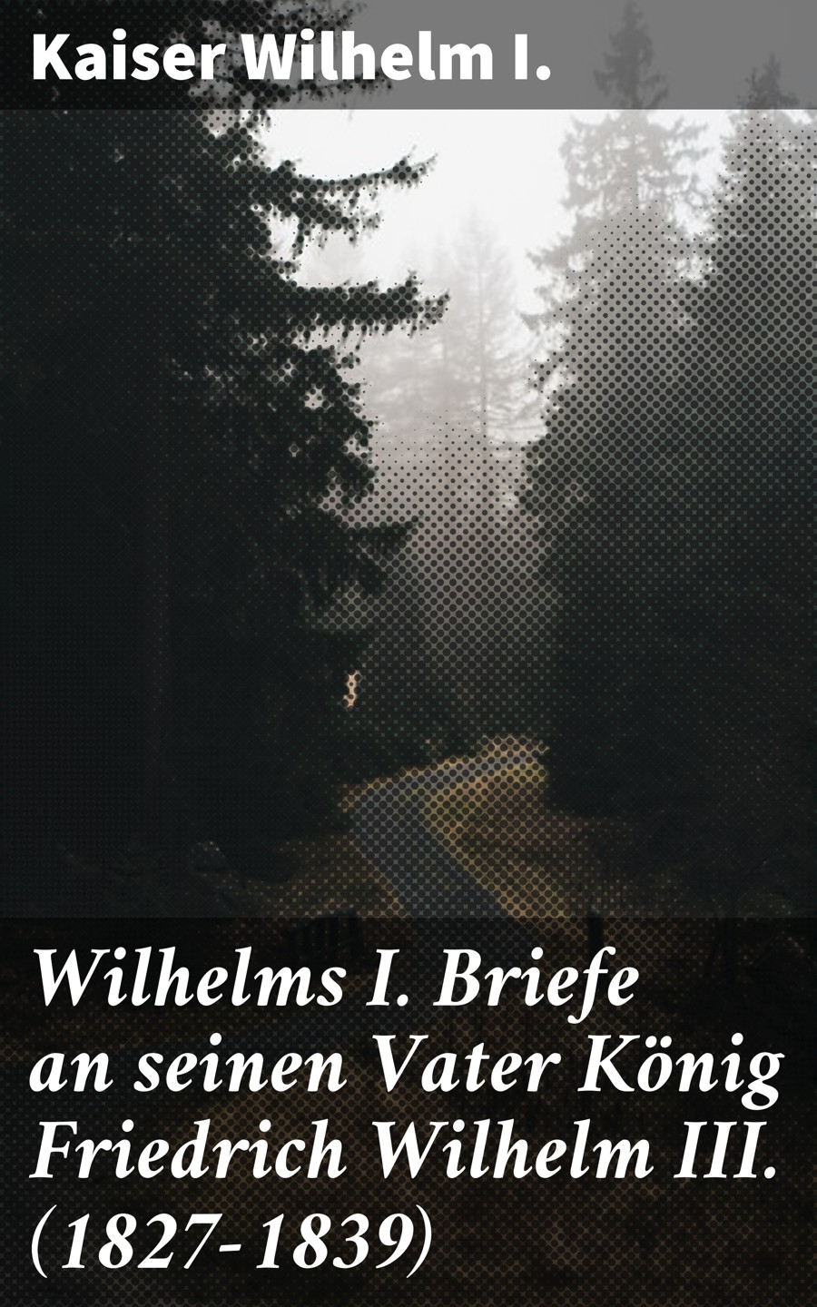 Обложка книги «Wilhelms I. Briefe an seinen Vater König Friedrich Wilhelm III. (1827-1839)»