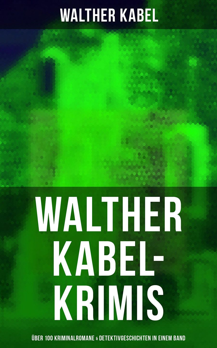 Обложка книги «Walther Kabel-Krimis: Über 100 Kriminalromane & Detektivgeschichten in einem Band»
