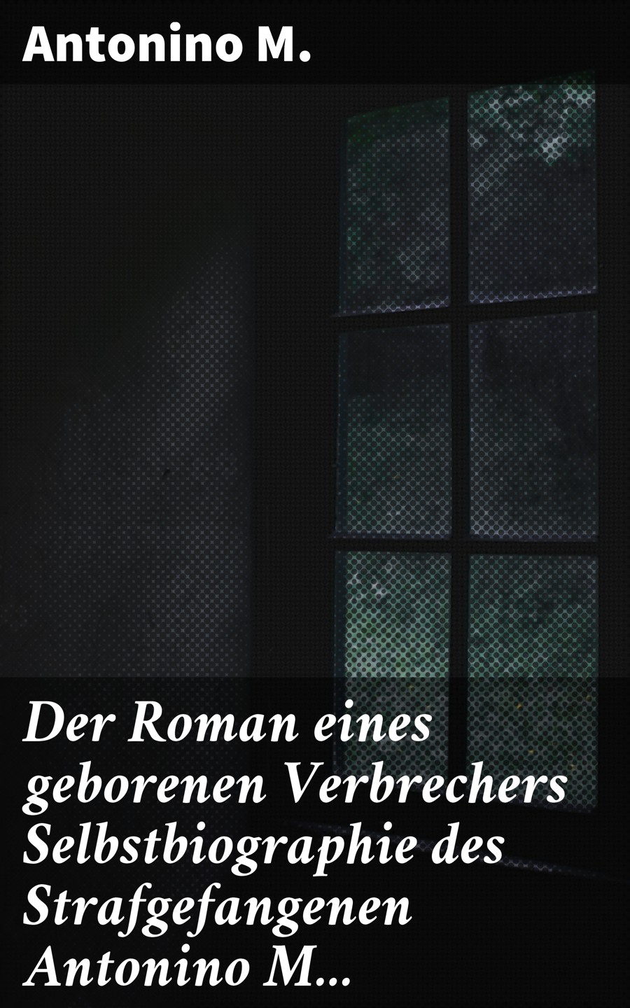 Обложка книги «Der Roman eines geborenen Verbrechers Selbstbiographie des Strafgefangenen Antonino M...»