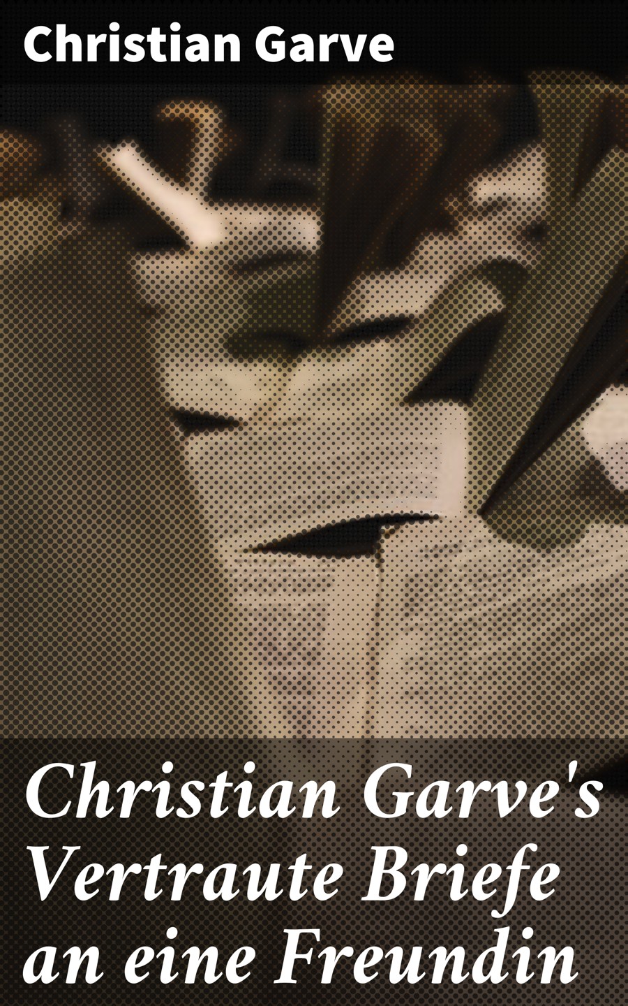 Обложка книги «Christian Garve's Vertraute Briefe an eine Freundin»