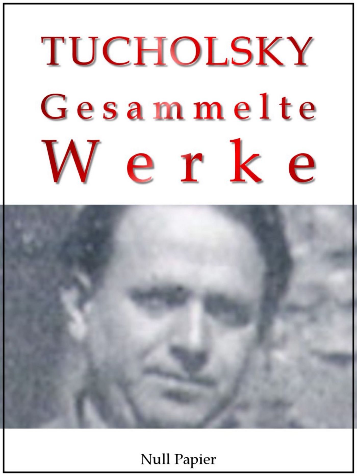 Обложка книги «Kurt Tucholsky – Gesammelte Werke – Prosa, Reportagen, Gedichte»
