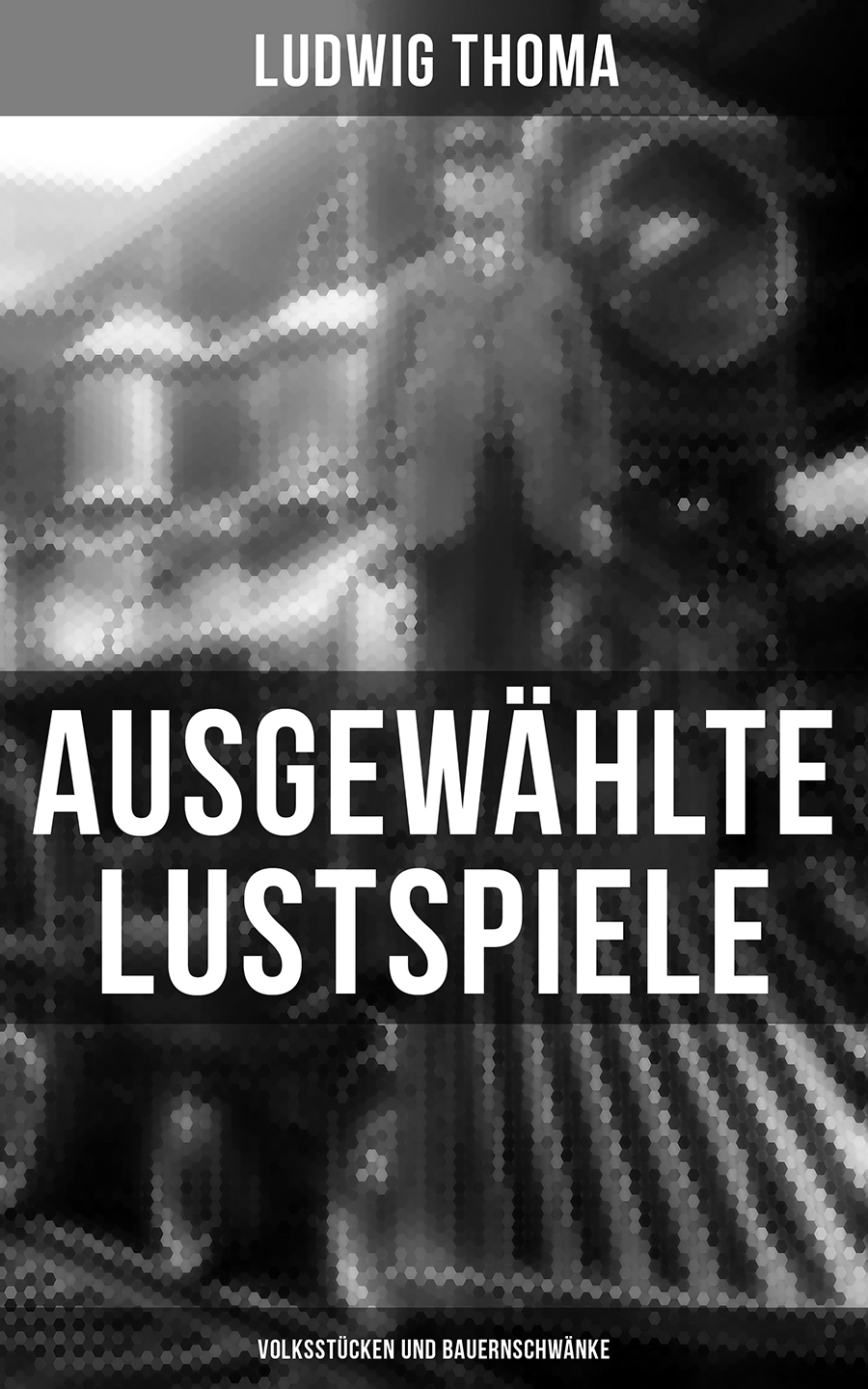 Обложка книги «Ausgewählte Lustspiele von Ludwig Thoma (Volksstücken und Bauernschwänke)»