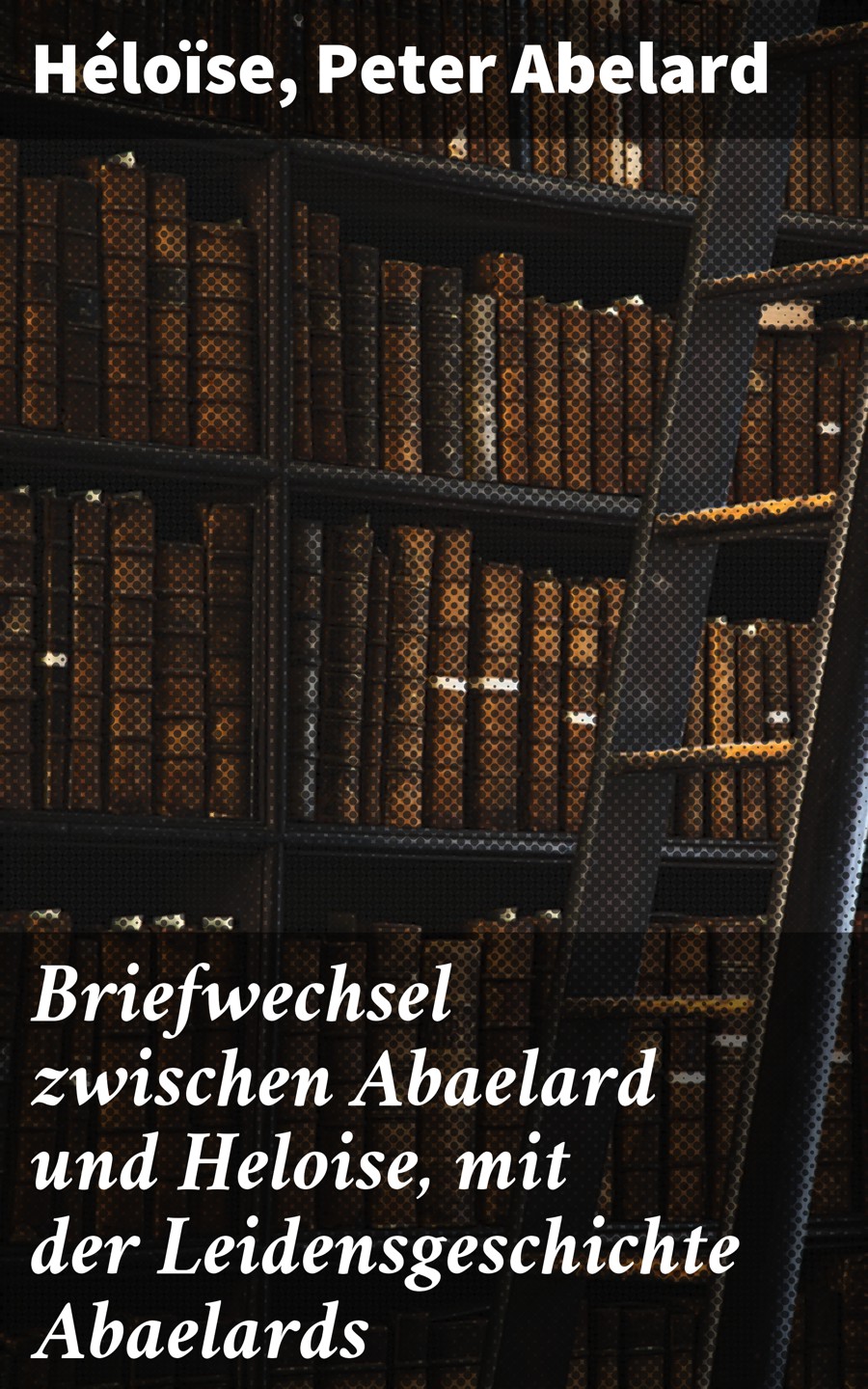Обложка книги «Briefwechsel zwischen Abaelard und Heloise, mit der Leidensgeschichte Abaelards»