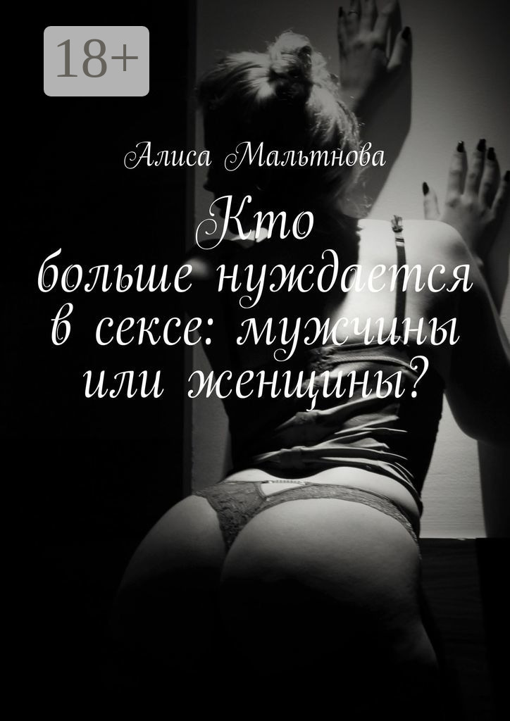 Обложка книги «Кто больше нуждается в сексе: мужчины или женщины? Популярно о сексе»
