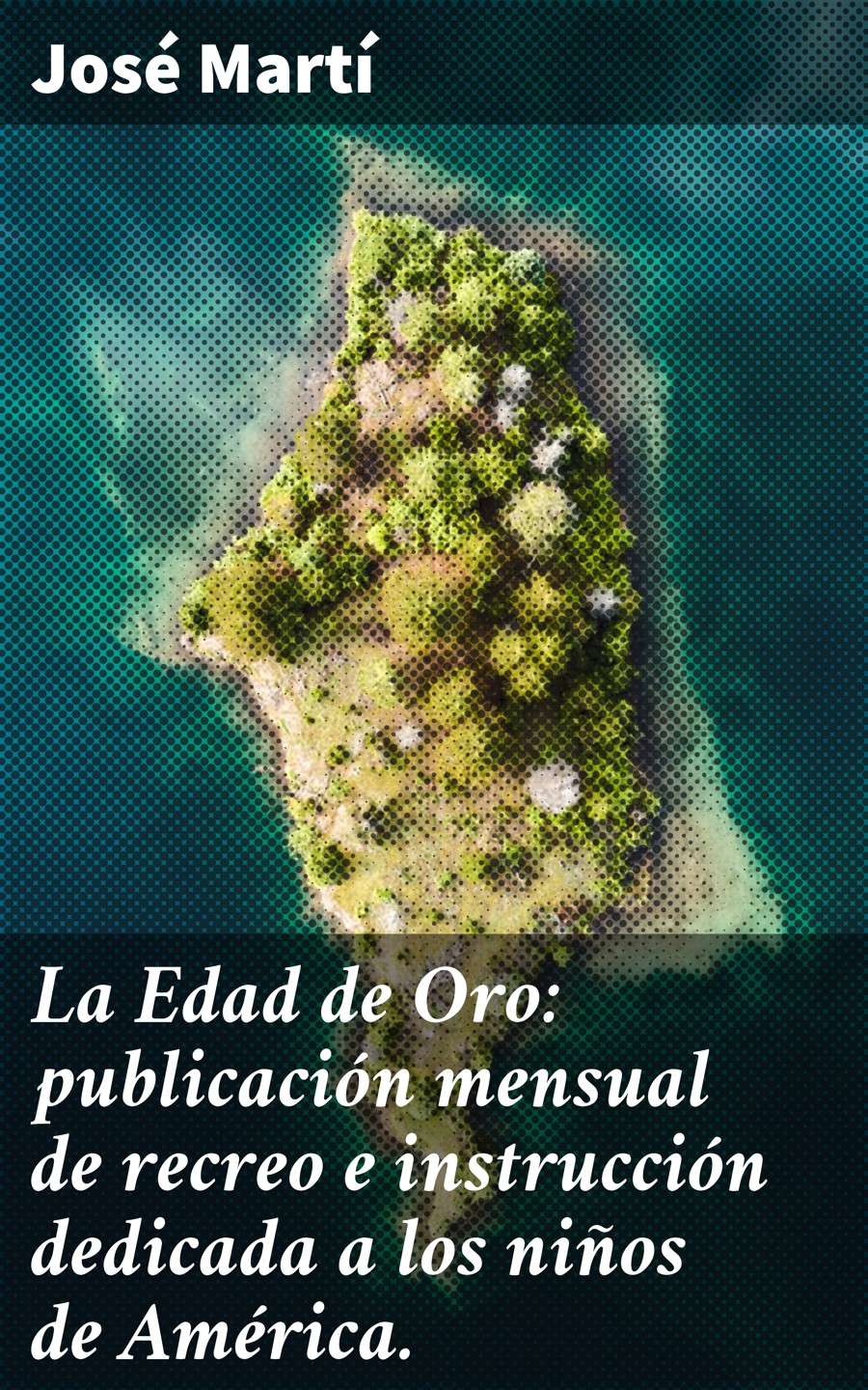 Обложка книги «La Edad de Oro: publicación mensual de recreo e instrucción dedicada a los niños de América.»