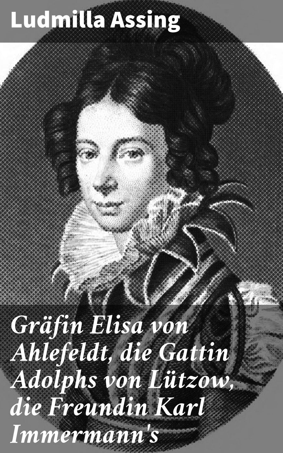 Обложка книги «Gräfin Elisa von Ahlefeldt, die Gattin Adolphs von Lützow, die Freundin Karl Immermann's»