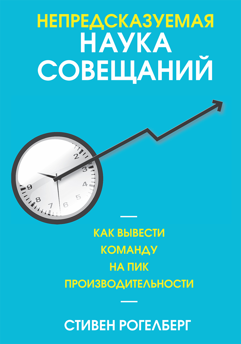 Обложка книги «Непредсказуемая наука совещаний. Как вывести команду на пик производительности»