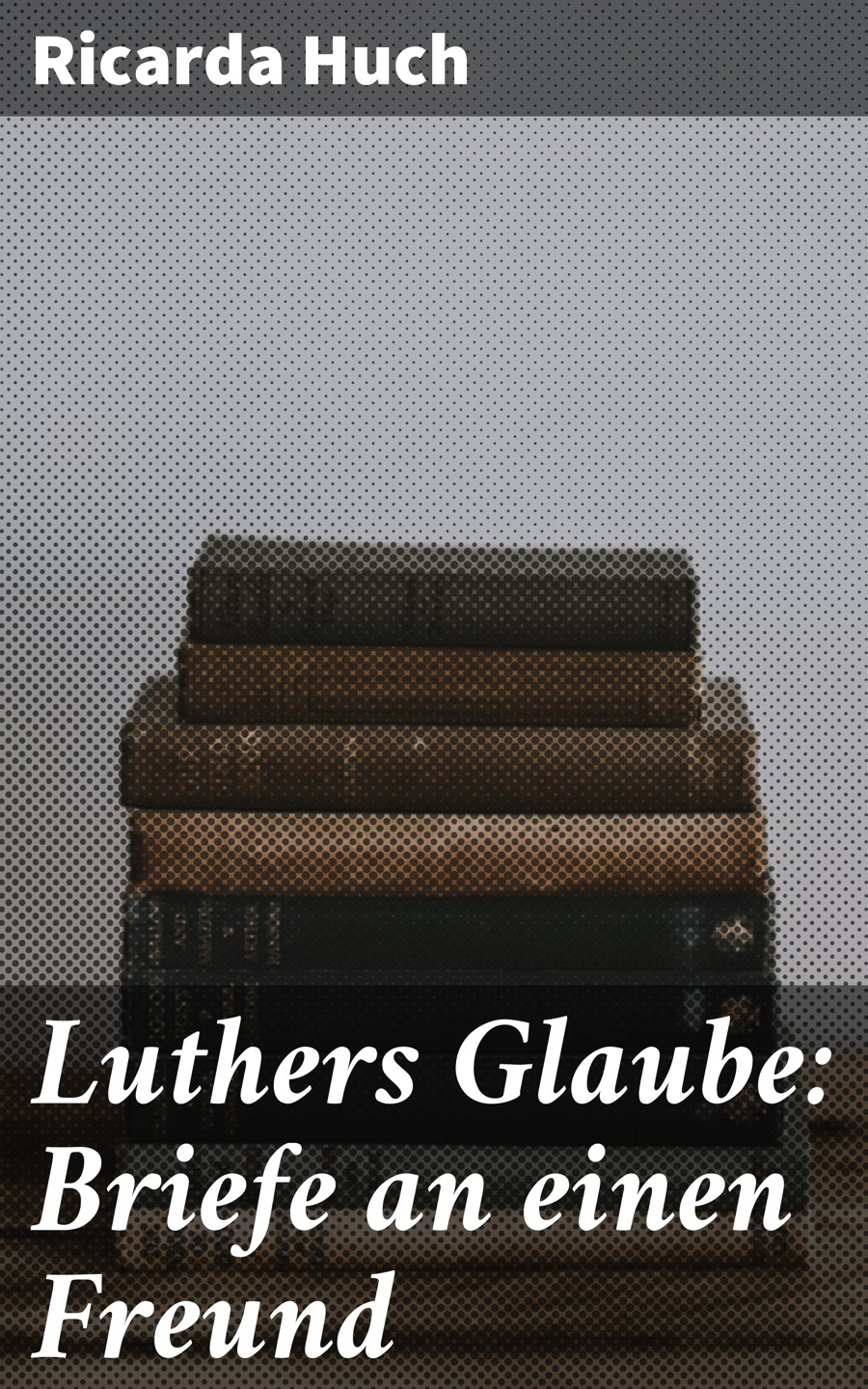 Обложка книги «Luthers Glaube: Briefe an einen Freund»