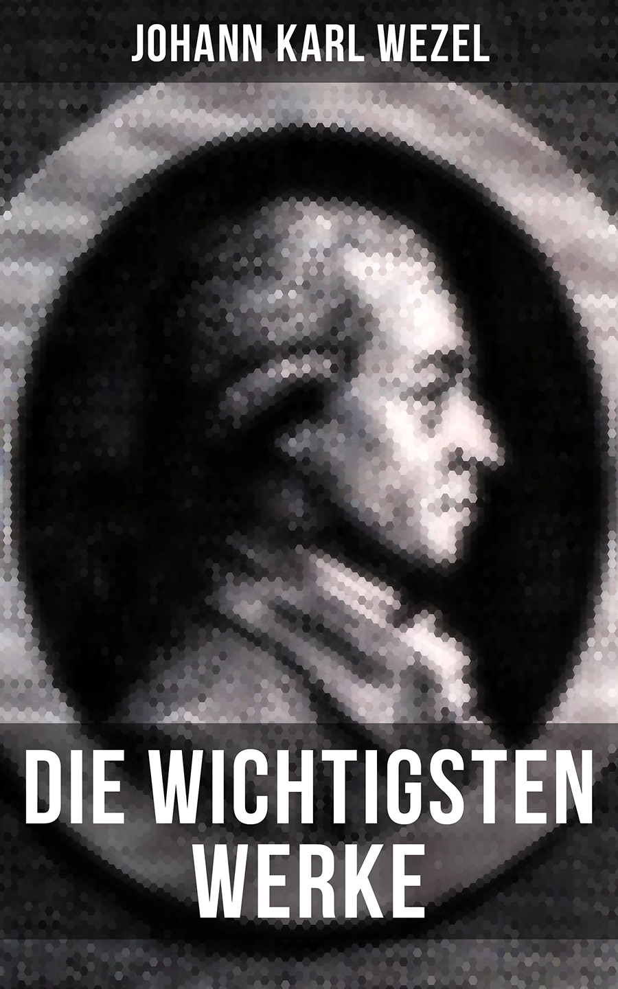 Обложка книги «Die wichtigsten Werke von Johann Karl Wezel»