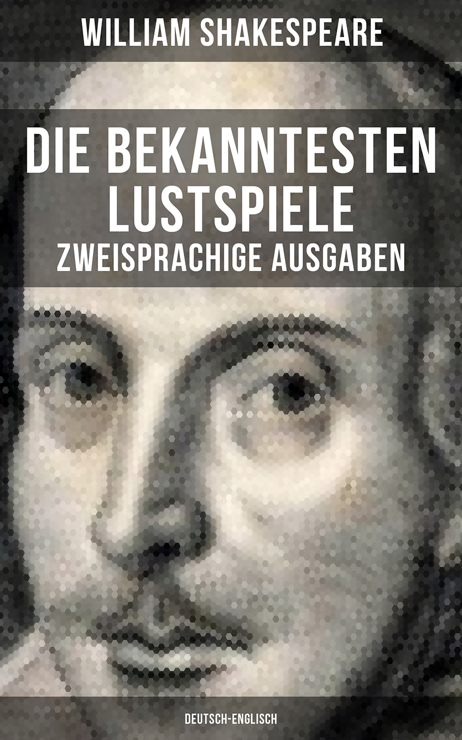 Обложка книги «Die bekanntesten Lustspiele William Shakespeares (Zweisprachige Ausgaben: Deutsch-Englisch)»