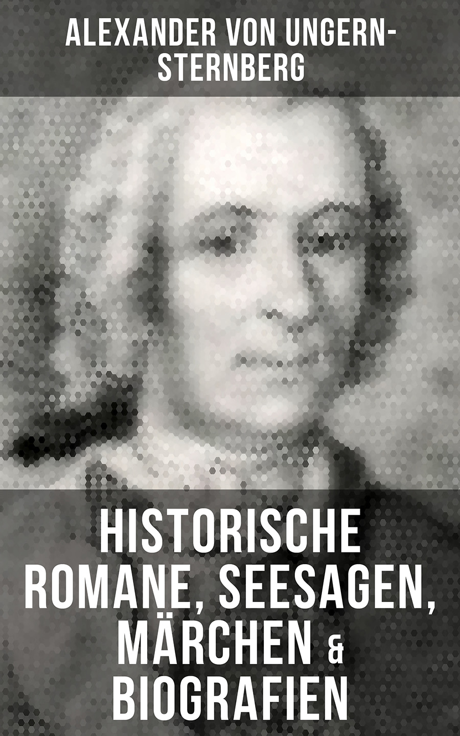 Обложка книги «Alexander von Ungern-Sternberg: Historische Romane, Seesagen, Märchen & Biografien»