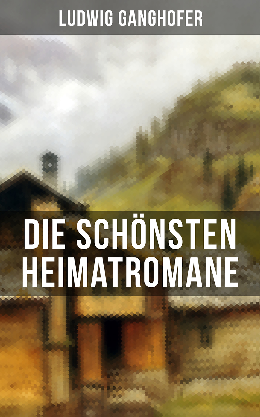 Обложка книги «Die schönsten Heimatromane von Ludwig Ganghofer»