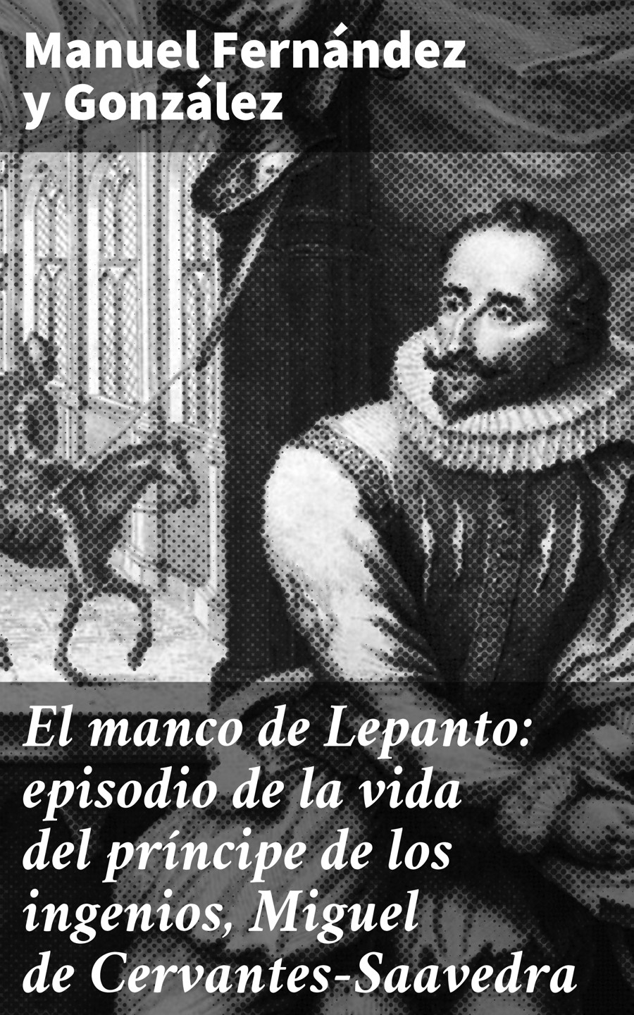 Обложка книги «El manco de Lepanto: episodio de la vida del príncipe de los ingenios, Miguel de Cervantes-Saavedra»