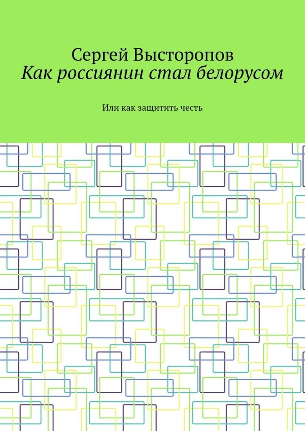Обложка книги «Как россиянин стал белорусом. Или как защитить честь»