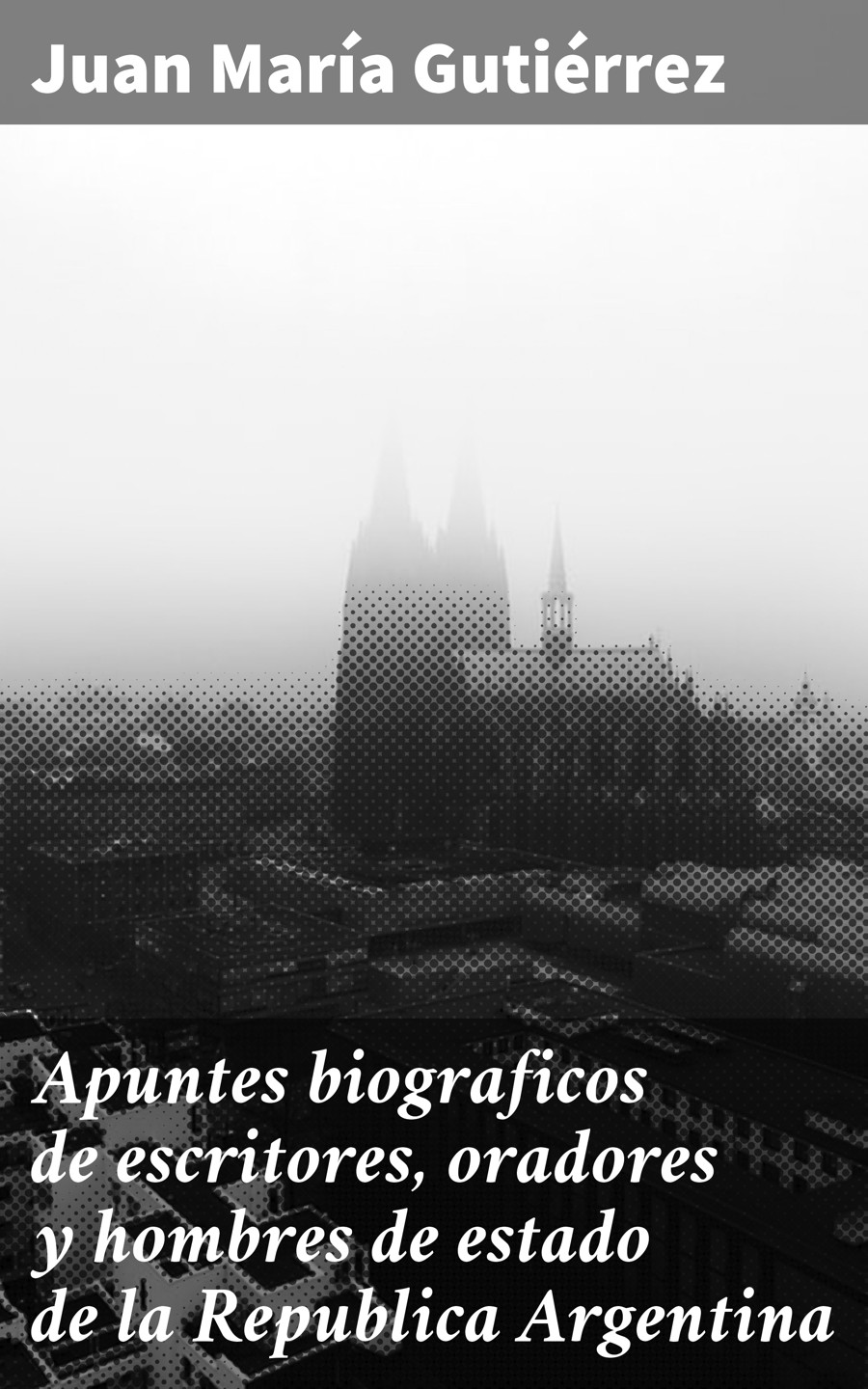 Обложка книги «Apuntes biograficos de escritores, oradores y hombres de estado de la Republica Argentina»