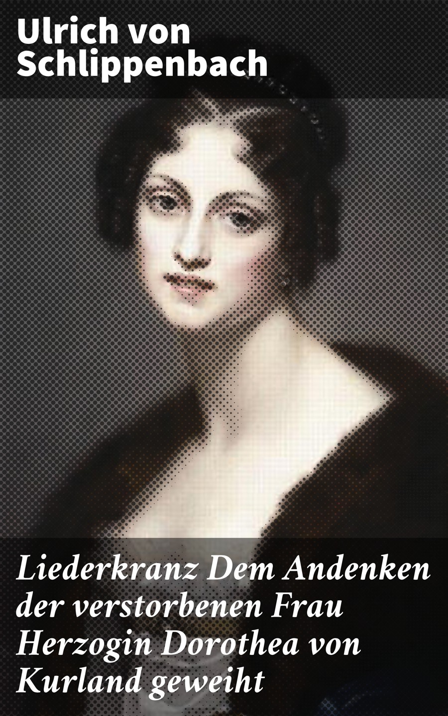 Обложка книги «Liederkranz Dem Andenken der verstorbenen Frau Herzogin Dorothea von Kurland geweiht»