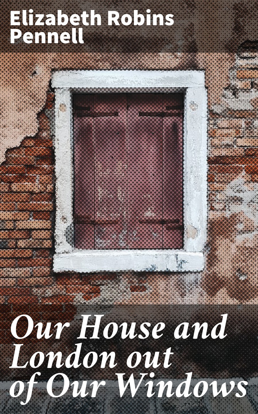 Обложка книги «Our House and London out of Our Windows»