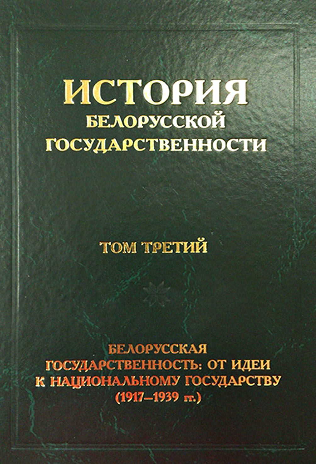 Обложка книги «История белорусской государственности. Том третий. Белорусская государственность: от идеи к национальному государству (1917–1939 гг.)»