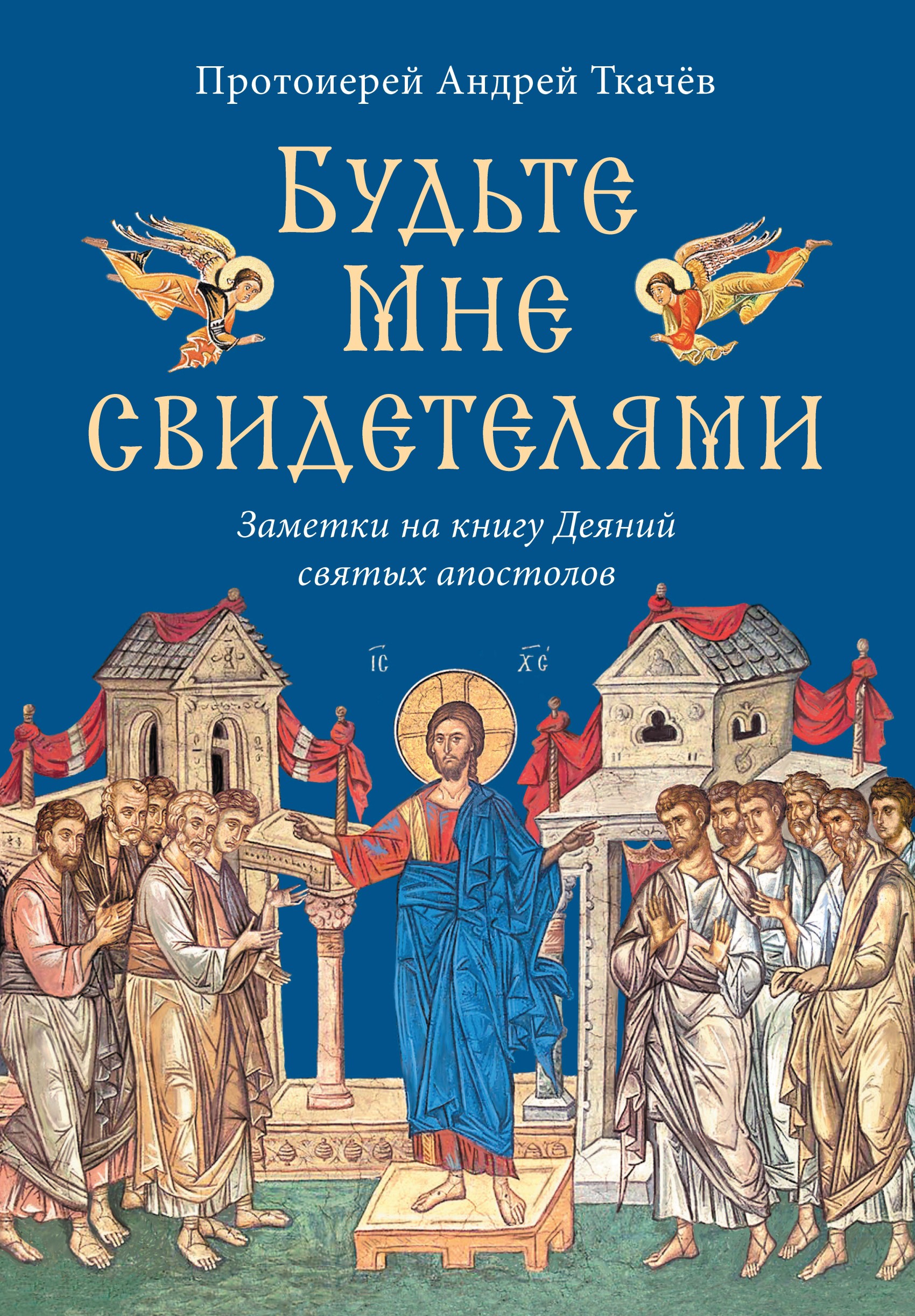 Обложка книги «Будьте Мне свидетелями. Заметки на книгу Деяний святых апостолов»