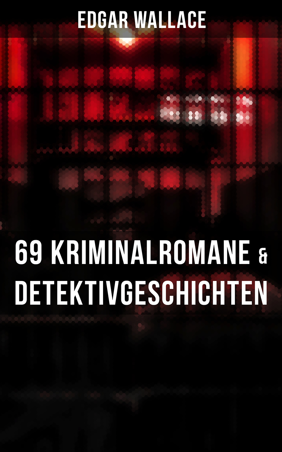 Обложка книги «Edgar Wallace: 69 Kriminalromane & Detektivgeschichten in einem Band»