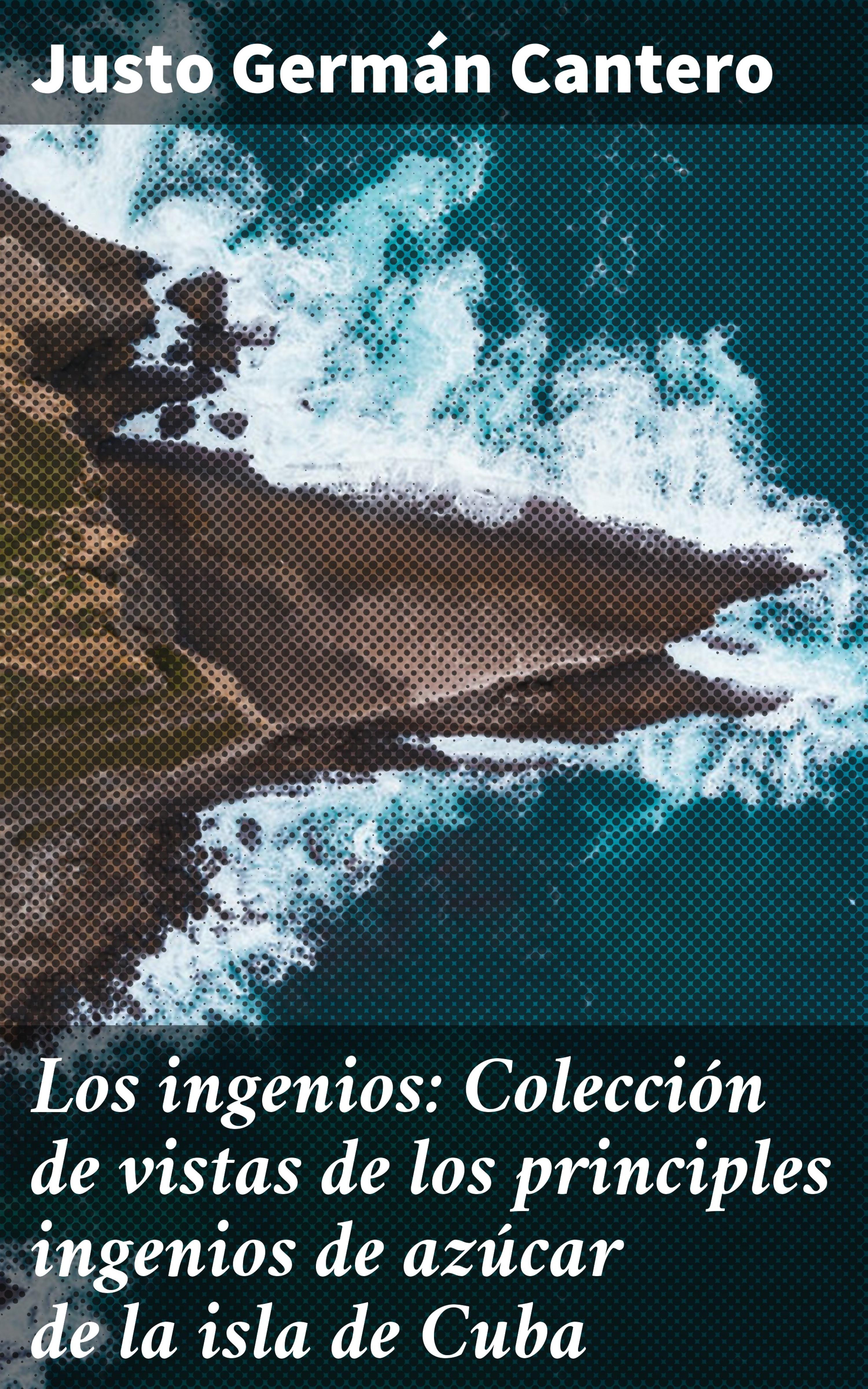 Обложка книги «Los ingenios: Colección de vistas de los principles ingenios de azúcar de la isla de Cuba»