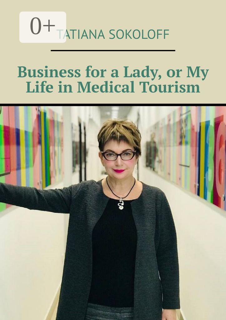 Обложка книги «Business for a Lady, or My Life in Medical Tourism»