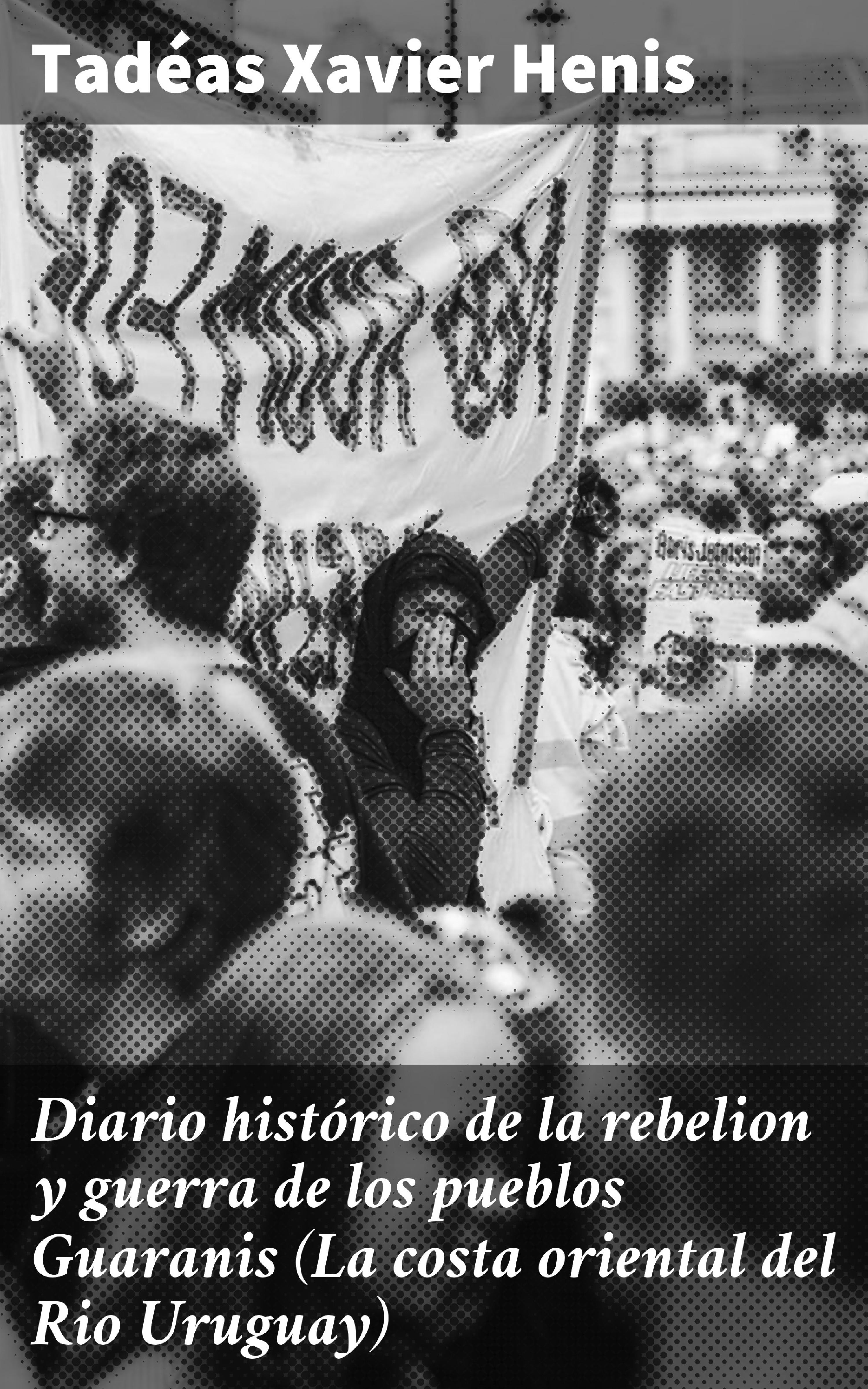 Обложка книги «Diario histórico de la rebelion y guerra de los pueblos Guaranis (La costa oriental del Rio Uruguay)»