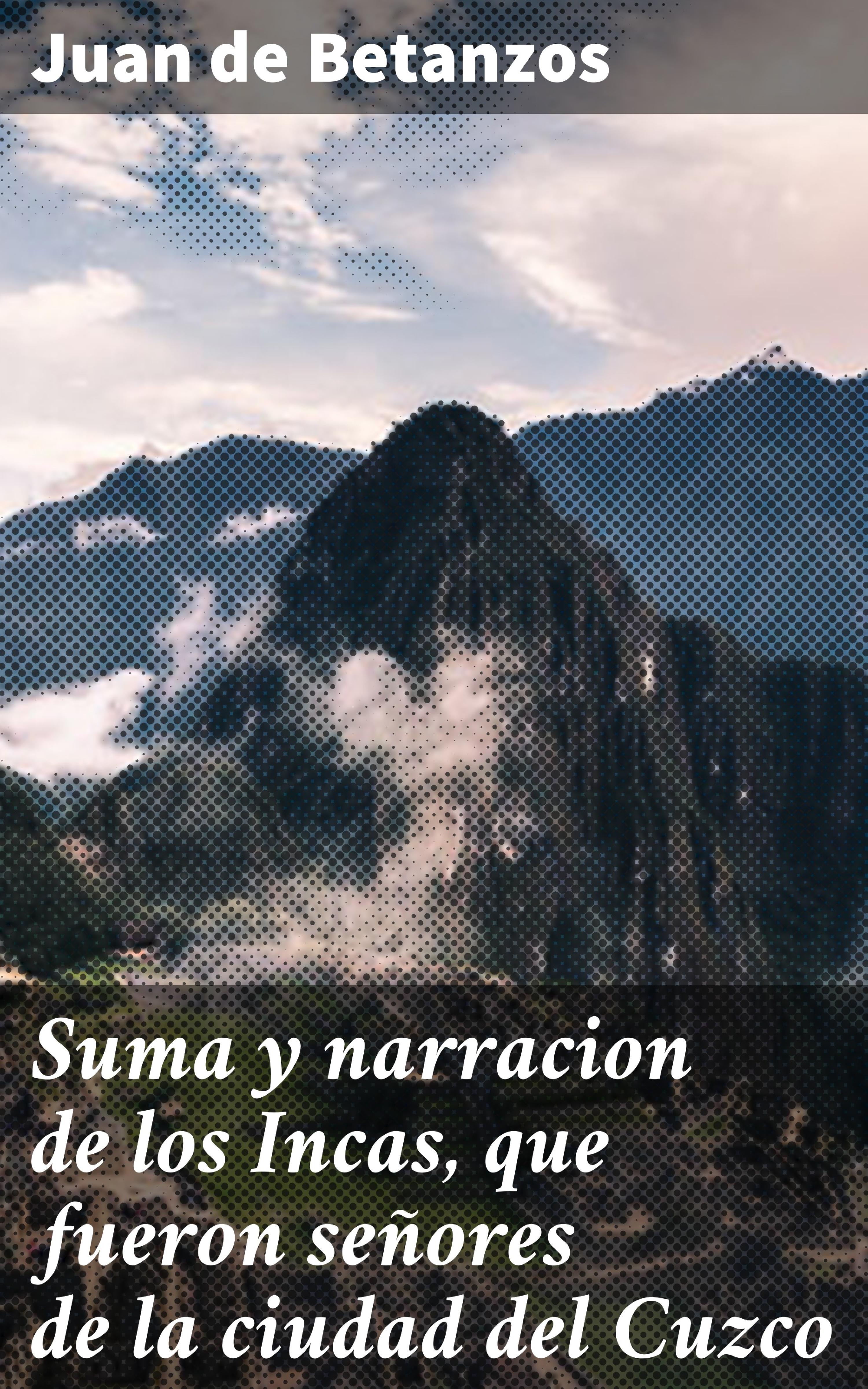 Обложка книги «Suma y narracion de los Incas, que fueron señores de la ciudad del Cuzco»
