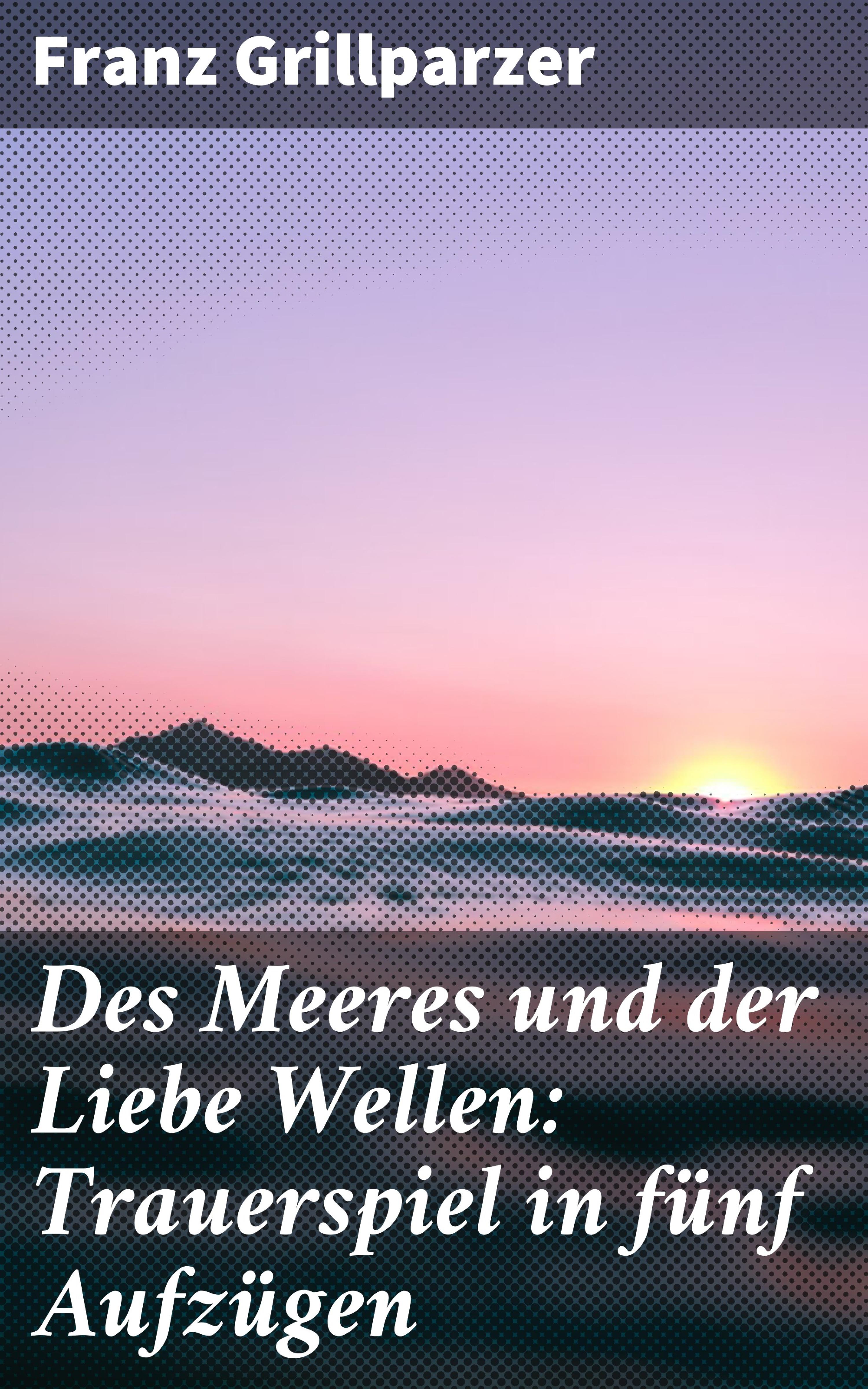 Обложка книги «Des Meeres und der Liebe Wellen: Trauerspiel in fünf Aufzügen»