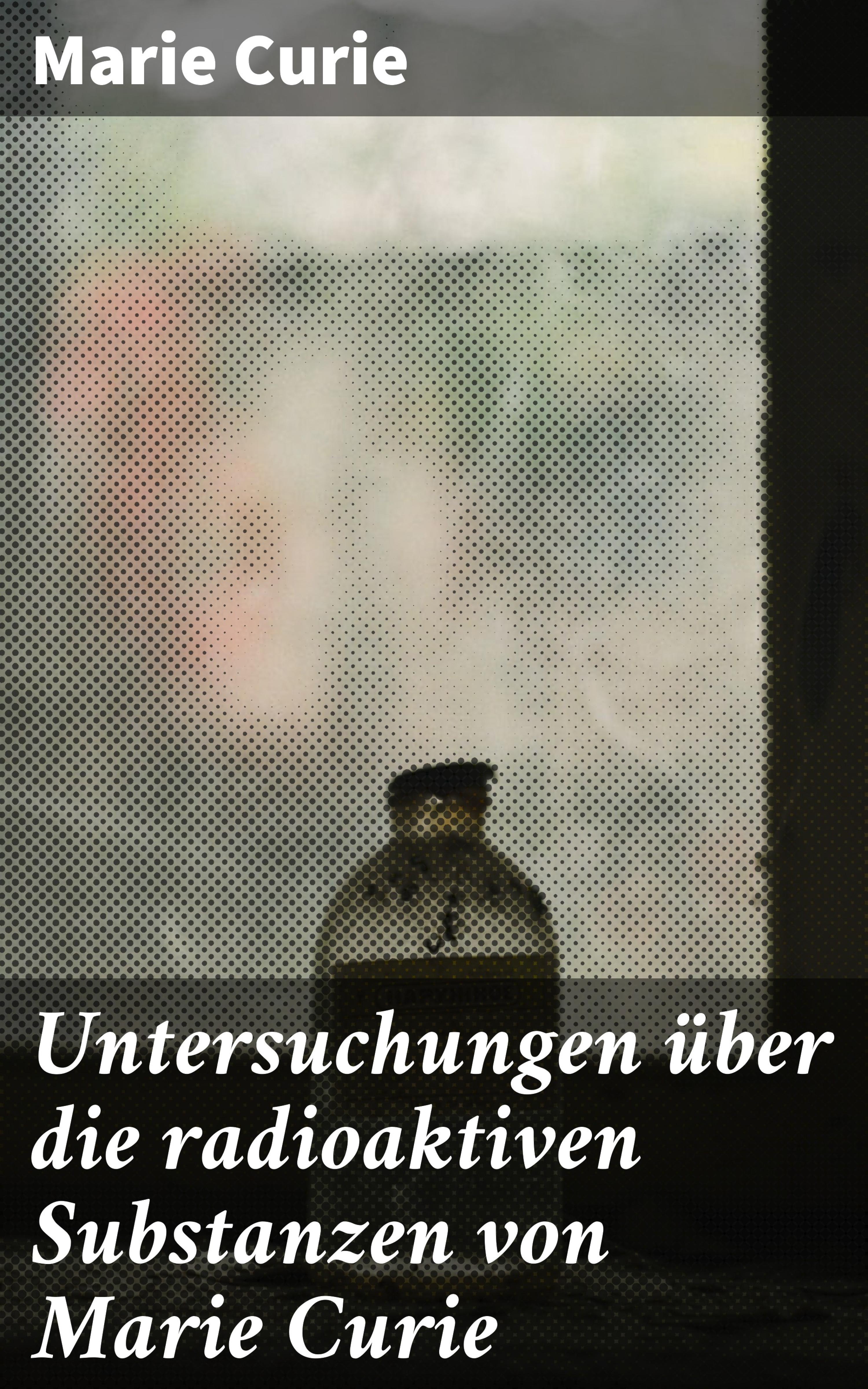 Обложка книги «Untersuchungen über die radioaktiven Substanzen von Marie Curie»