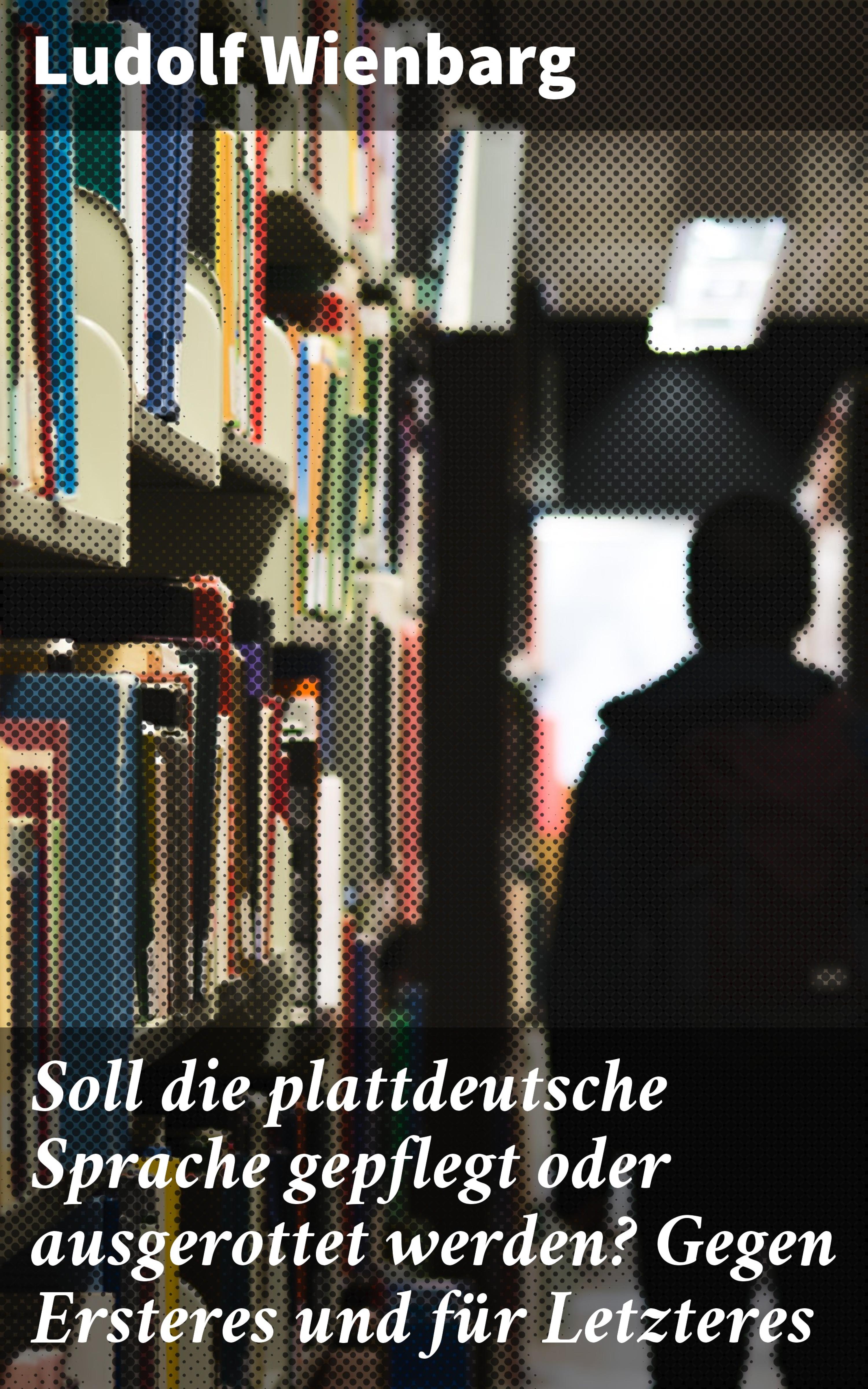 Обложка книги «Soll die plattdeutsche Sprache gepflegt oder ausgerottet werden? Gegen Ersteres und für Letzteres»