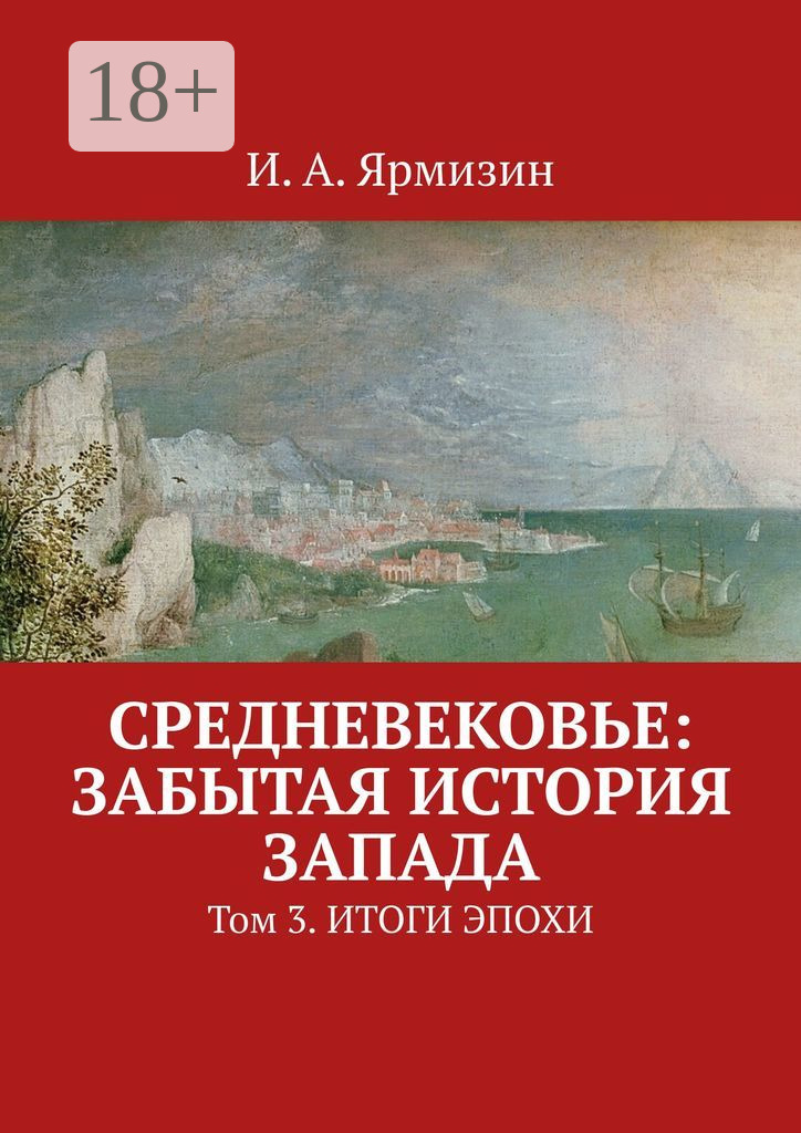 Обложка книги «Средневековье: забытая история Запада. Том 3. Итоги эпохи»