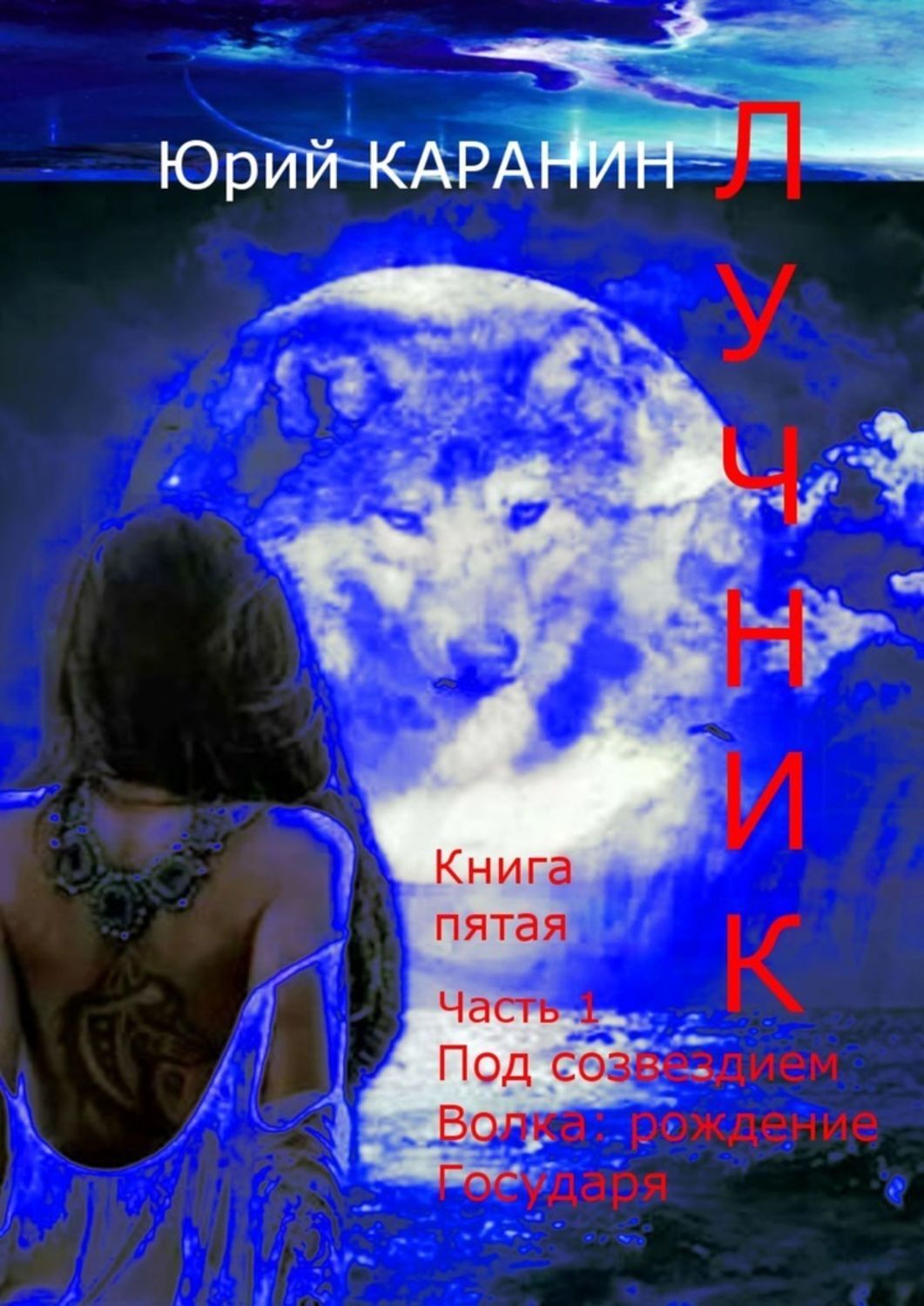 Обложка книги «ЛУЧНИК. Книга пятая. Часть 1. Под созвездием Волка. Рождение Государя»
