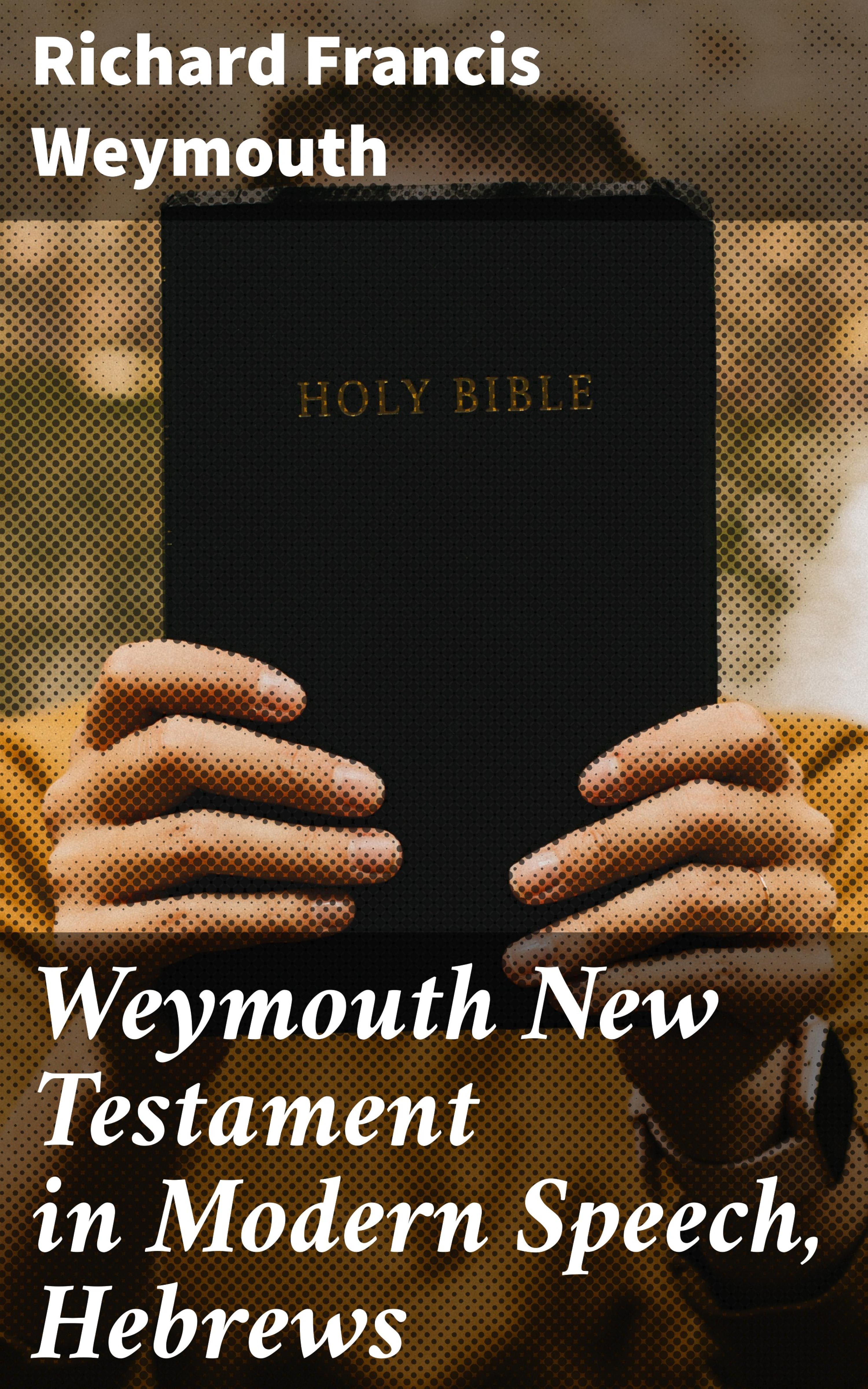 Обложка книги «Weymouth New Testament in Modern Speech, Hebrews»